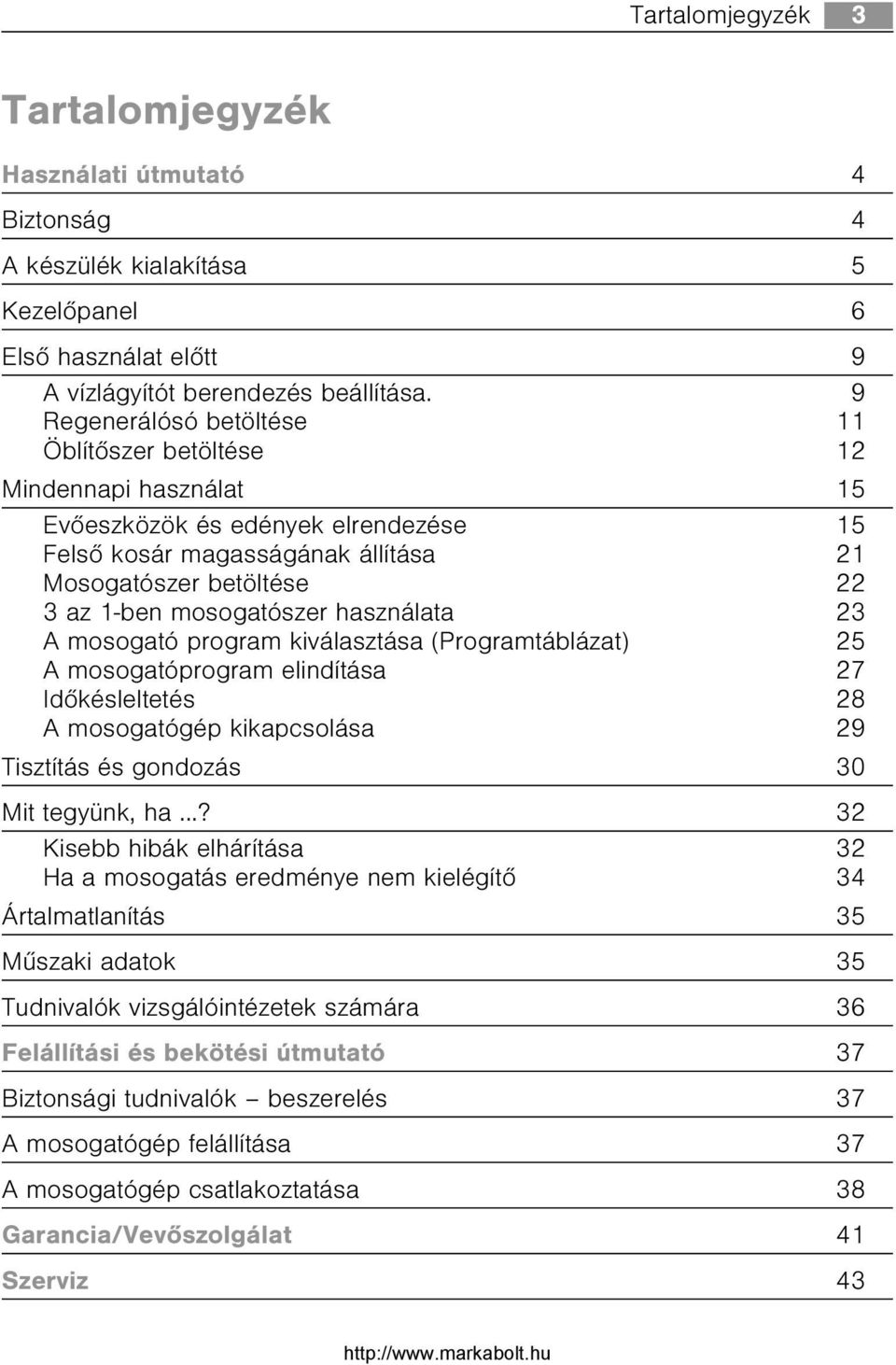 mosogatószer használata 23 A mosogató program kiválasztása (Programtáblázat) 25 A mosogatóprogram elindítása 27 Idõkésleltetés 28 A mosogatógép kikapcsolása 29 Tisztítás és gondozás 30 Mit tegyünk,