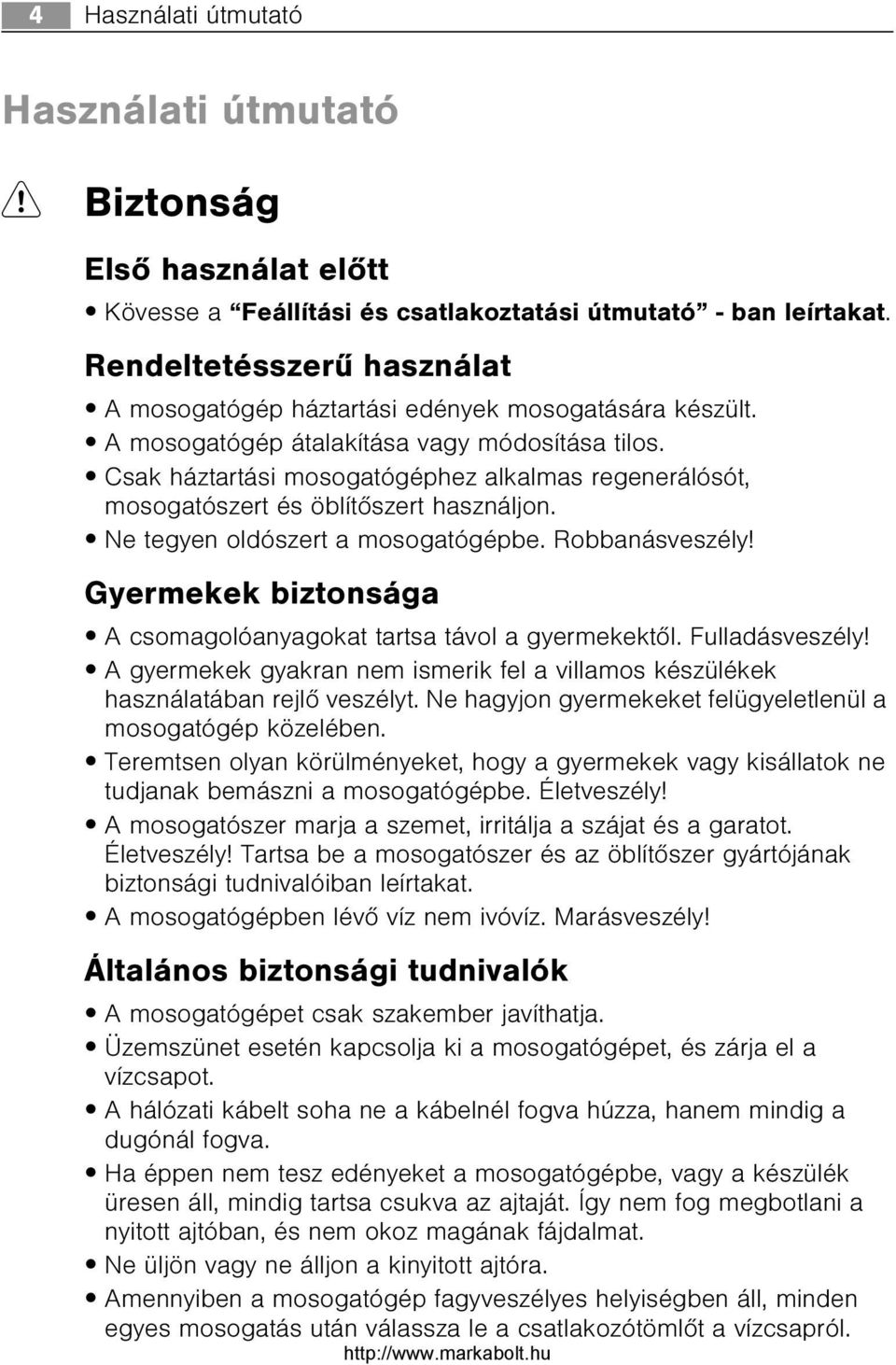 Csak háztartási mosogatógéphez alkalmas regenerálósót, mosogatószert és öblítõszert használjon. Ne tegyen oldószert a mosogatógépbe. Robbanásveszély!