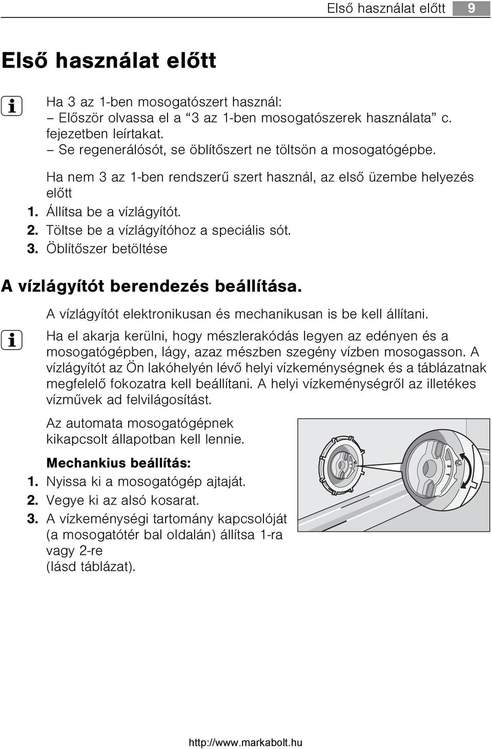 Töltse be a vízlágyítóhoz a speciális sót. 3. Öblítõszer betöltése A vízlágyítót berendezés beállítása. A vízlágyítót elektronikusan és mechanikusan is be kell állítani.