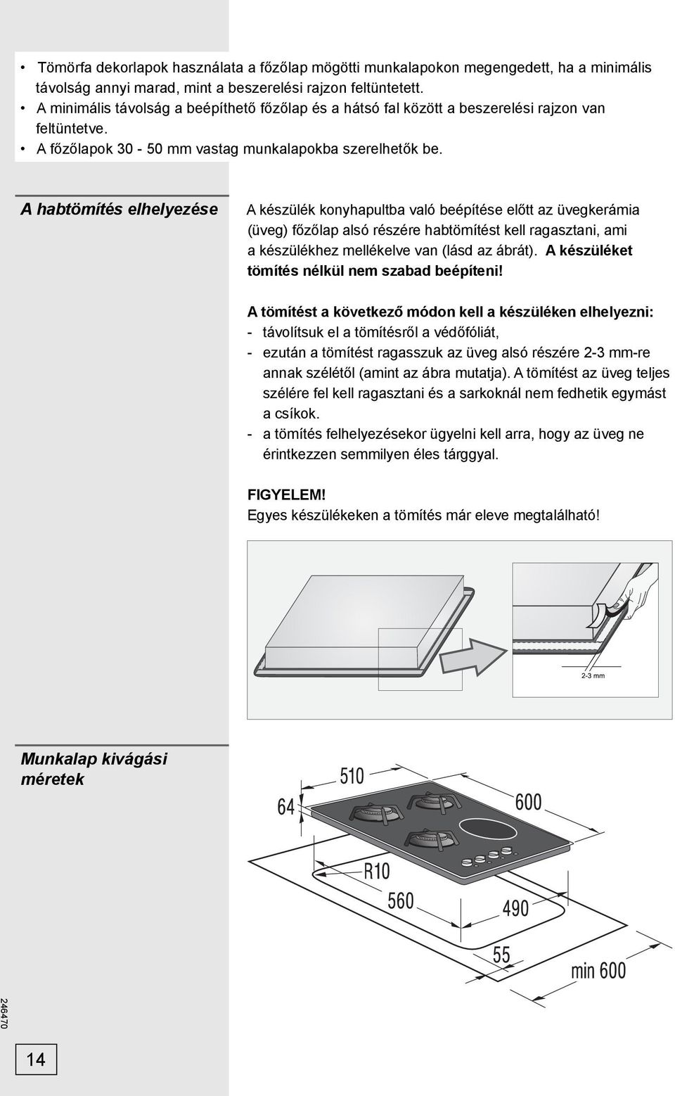 A habtömítés elhelyezése A készülék konyhapultba való beépítése előtt az üvegkerámia (üveg) főzőlap alsó részére habtömítést kell ragasztani, ami a készülékhez mellékelve van (lásd az ábrát).