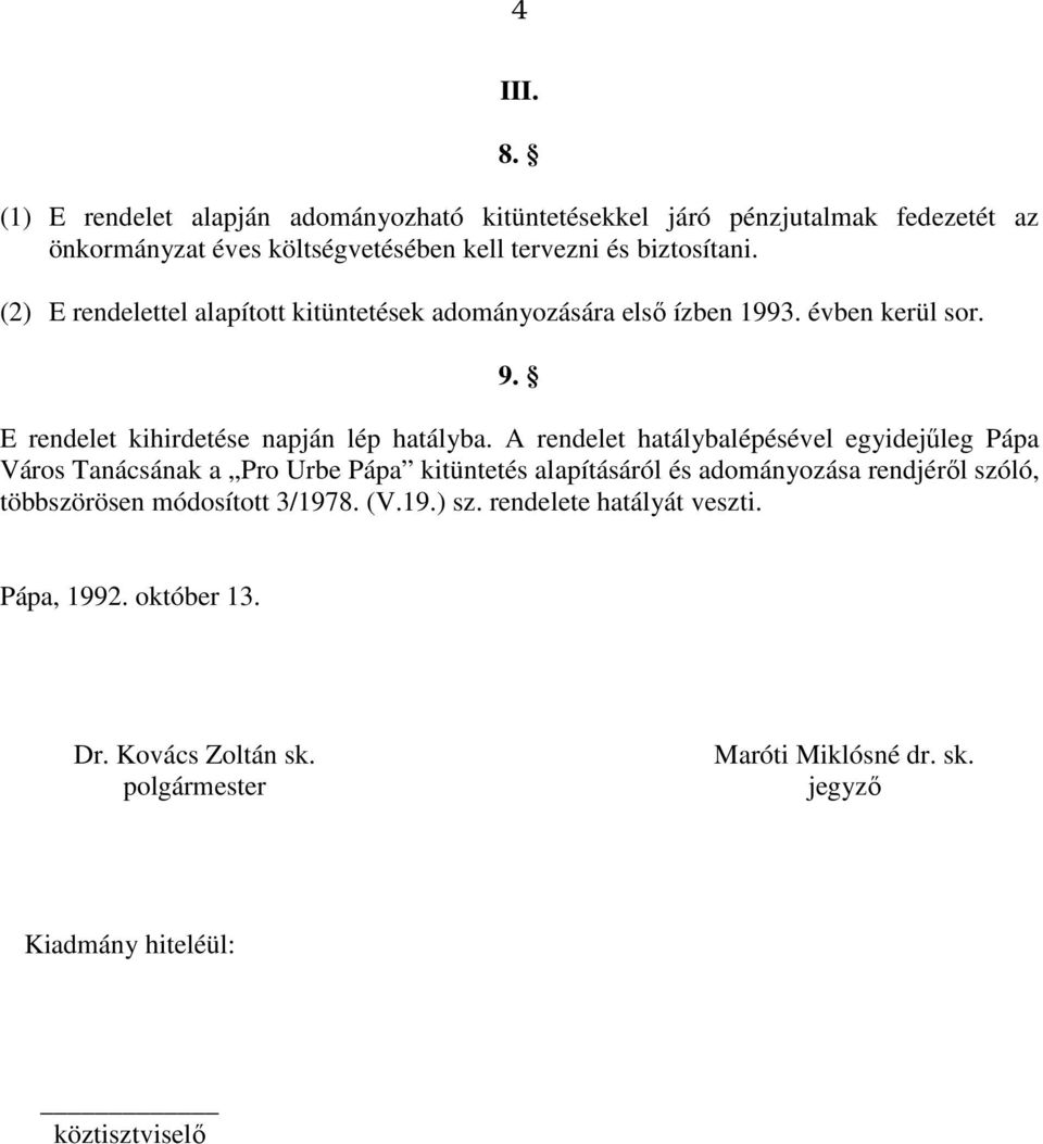 (2) E rendelettel alapított kitüntetések adományozására első ízben 1993. évben kerül sor. 9. E rendelet kihirdetése napján lép hatályba.