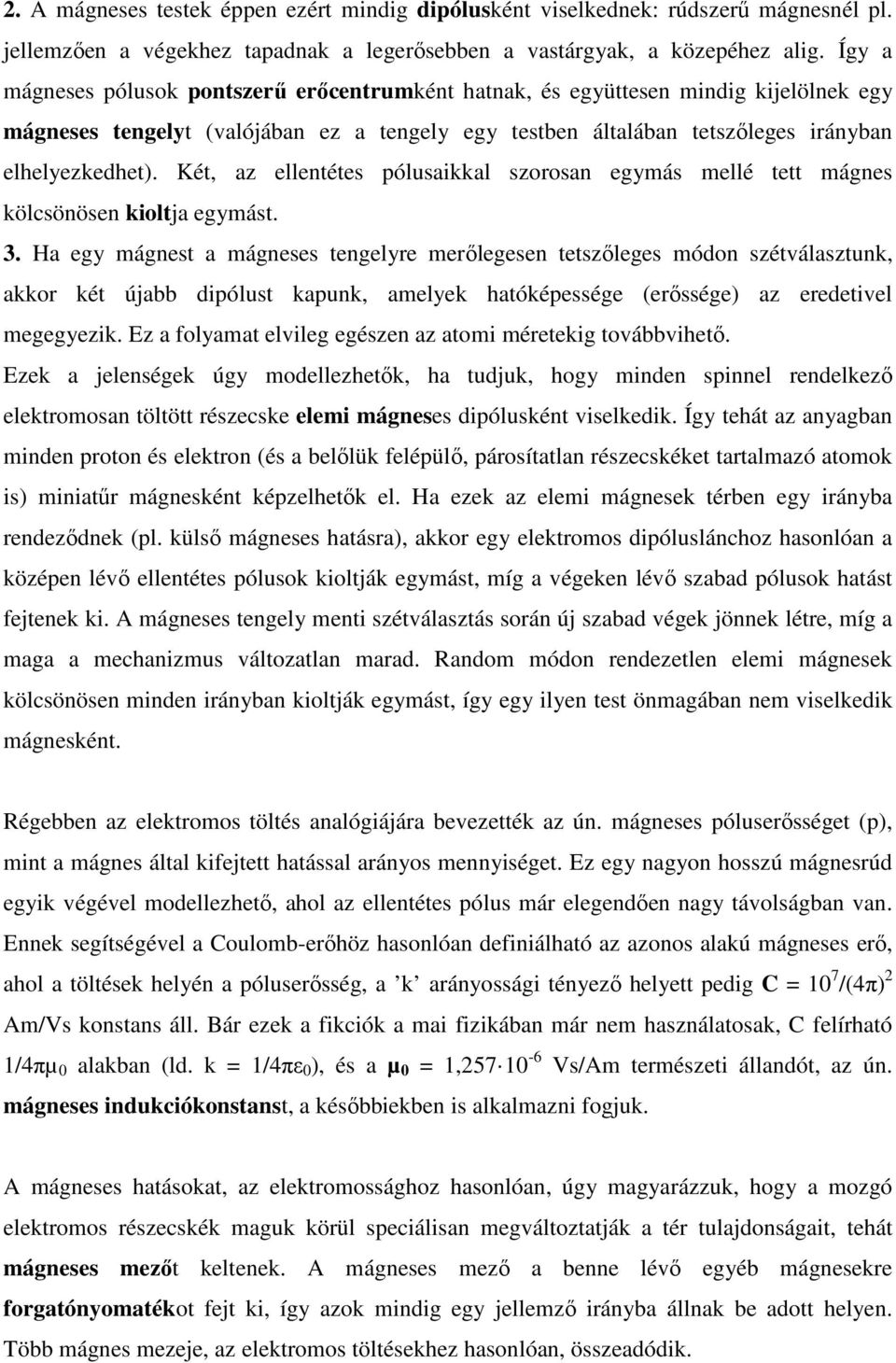 Két, az ellentétes pólusaikkal szorosan egymás mellé tett mágnes kölcsönösen kioltja egymást. 3.