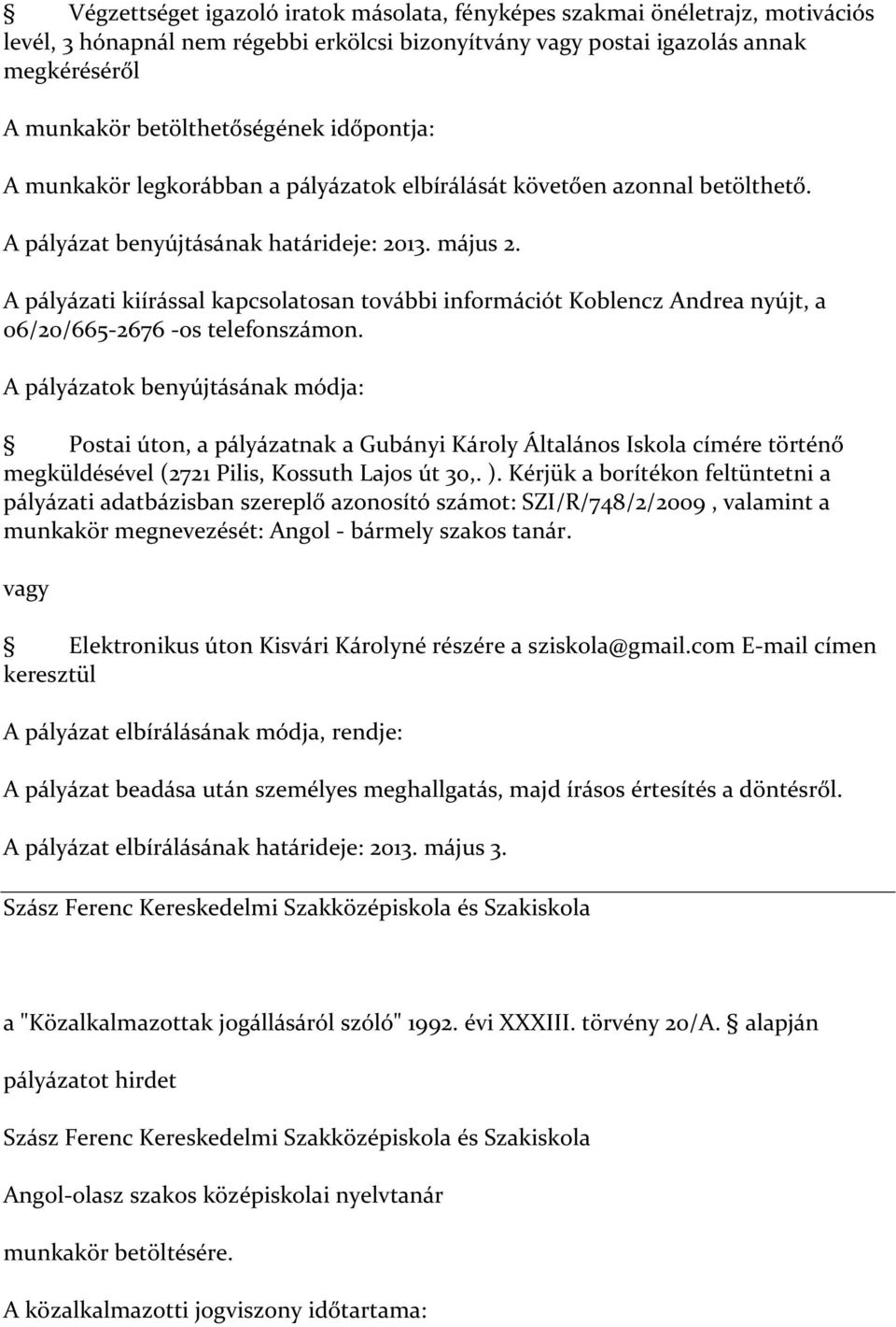 A pályázati kiírással kapcsolatosan további információt Koblencz Andrea nyújt, a 06/20/665-2676 -os telefonszámon.