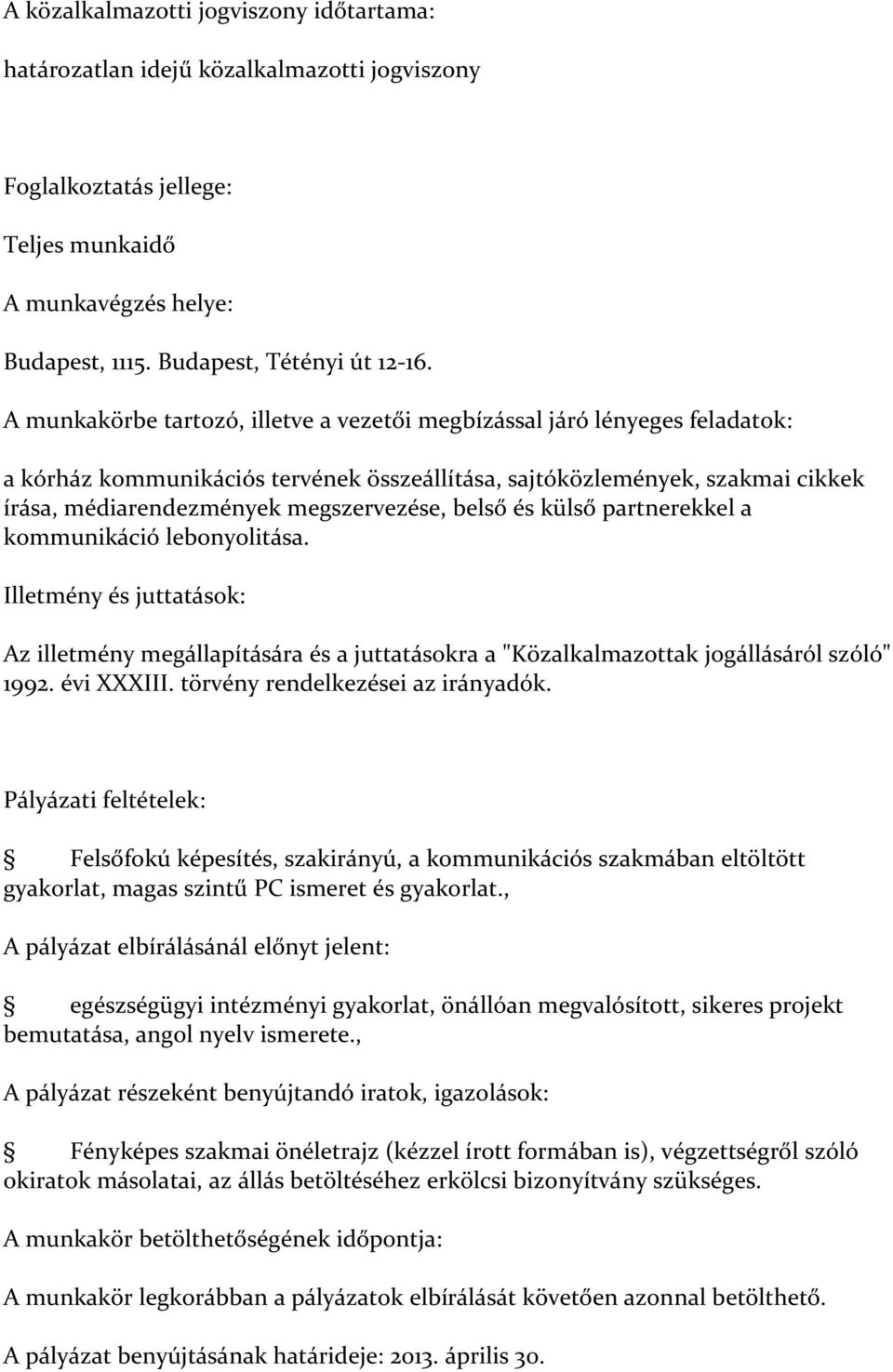 belső és külső partnerekkel a kommunikáció lebonyolitása. Illetmény és juttatások: Az illetmény megállapítására és a juttatásokra a "Közalkalmazottak jogállásáról szóló" 1992. évi XXXIII.