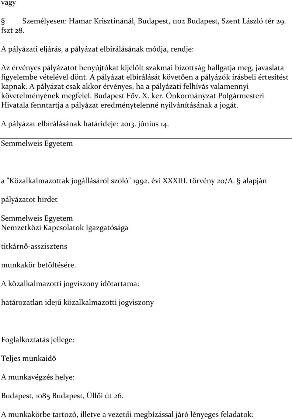 A pályázat elbírálását követően a pályázók írásbeli értesítést kapnak. A pályázat csak akkor érvényes, ha a pályázati felhívás valamennyi követelményének megfelel. Budapest Főv. X. ker.