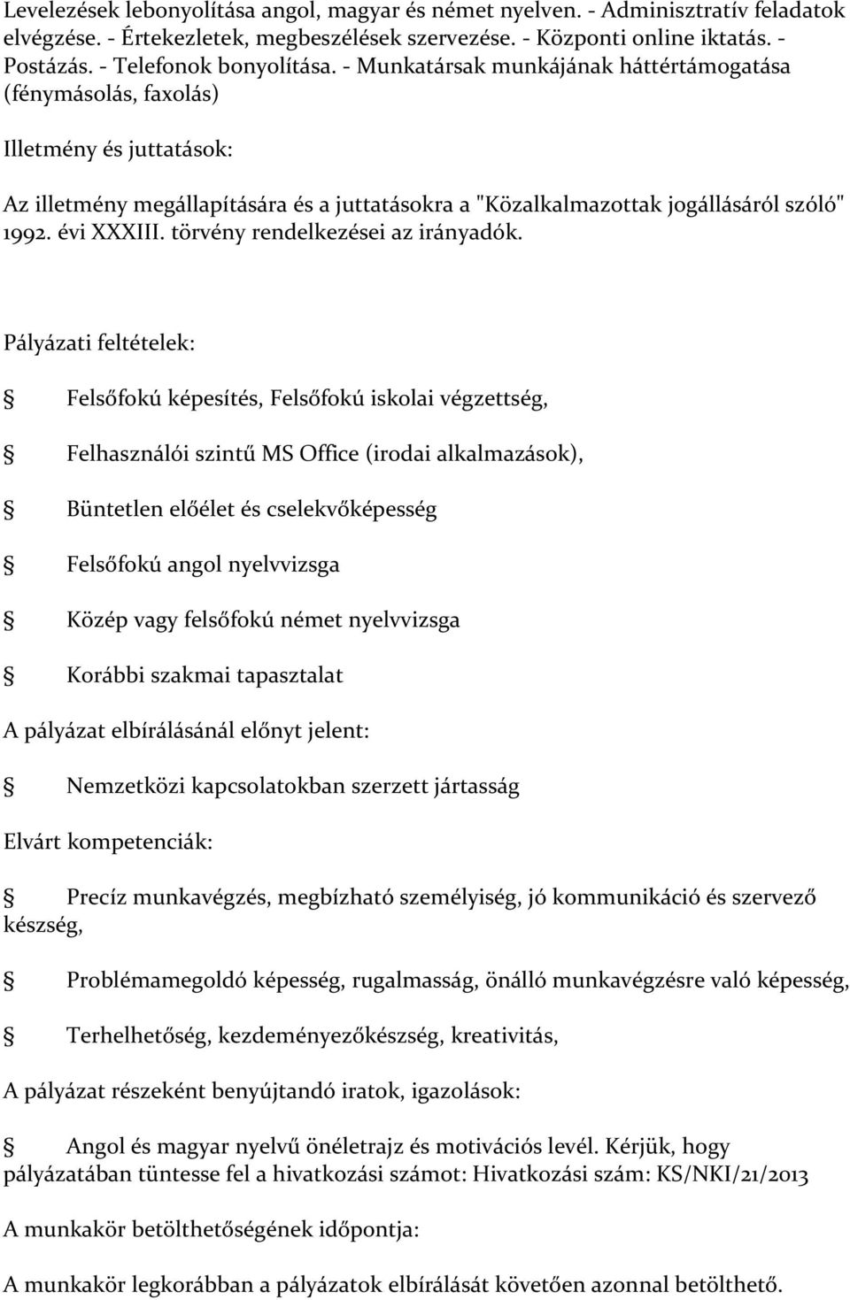 - Munkatársak munkájának háttértámogatása (fénymásolás, faxolás) Illetmény és juttatások: Az illetmény megállapítására és a juttatásokra a "Közalkalmazottak jogállásáról szóló" 1992. évi XXXIII.