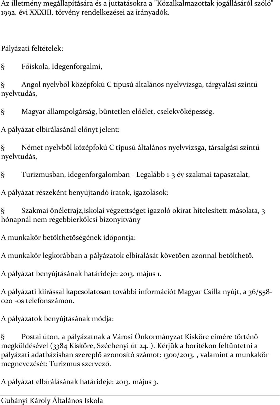 A pályázat elbírálásánál előnyt jelent: Német nyelvből középfokú C típusú általános nyelvvizsga, társalgási szintű nyelvtudás, Turizmusban, idegenforgalomban - Legalább 1-3 év szakmai tapasztalat, A