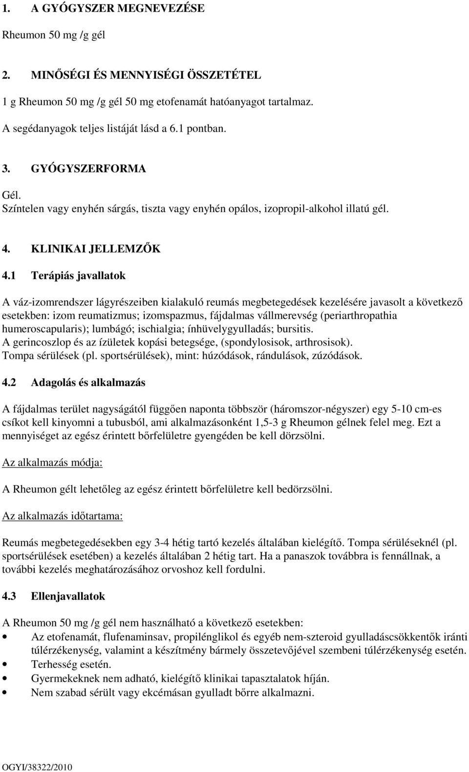 1 Terápiás javallatok A váz-izomrendszer lágyrészeiben kialakuló reumás megbetegedések kezelésére javasolt a következı esetekben: izom reumatizmus; izomspazmus, fájdalmas vállmerevség