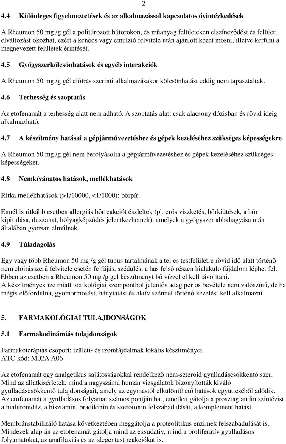 5 Gyógyszerkölcsönhatások és egyéb interakciók A Rheumon 50 mg /g gél elıírás szerinti alkalmazásakor kölcsönhatást eddig nem tapasztaltak. 4.