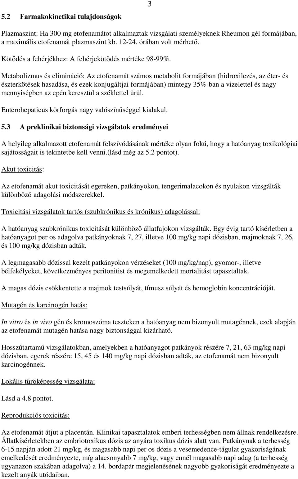 Metabolizmus és elimináció: Az etofenamát számos metabolit formájában (hidroxilezés, az éter- és észterkötések hasadása, és ezek konjugáltjai formájában) mintegy 35%-ban a vizelettel és nagy