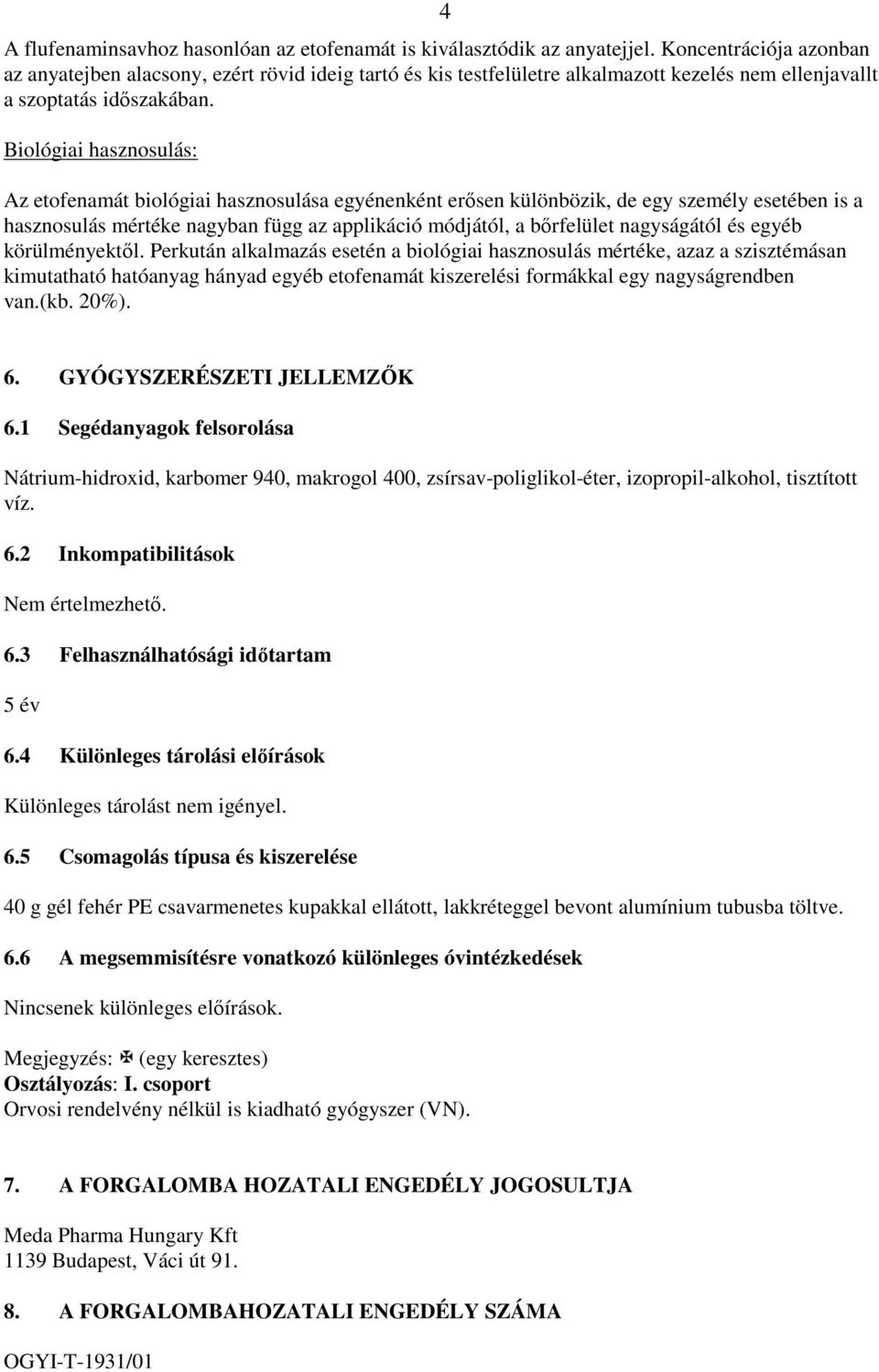 Biológiai hasznosulás: Az etofenamát biológiai hasznosulása egyénenként erısen különbözik, de egy személy esetében is a hasznosulás mértéke nagyban függ az applikáció módjától, a bırfelület