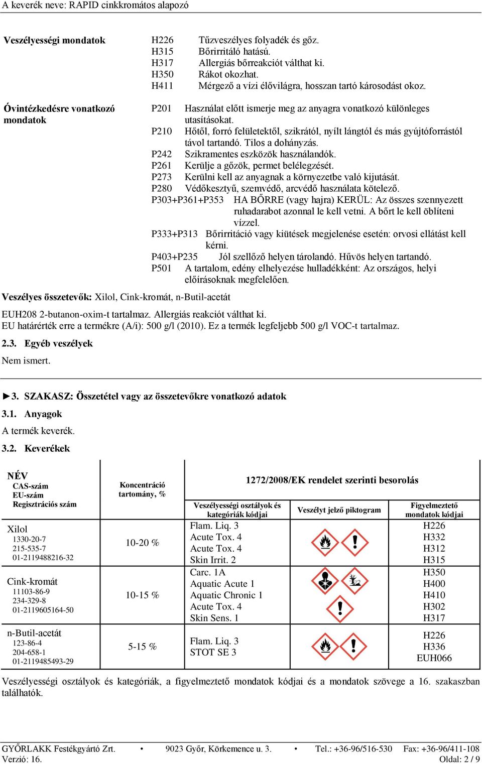 Óvintézkedésre vonatkozó mondatok Veszélyes összetevők: Xilol, Cink-kromát, n-butil-acetát P201 Használat előtt ismerje meg az anyagra vonatkozó különleges utasításokat.