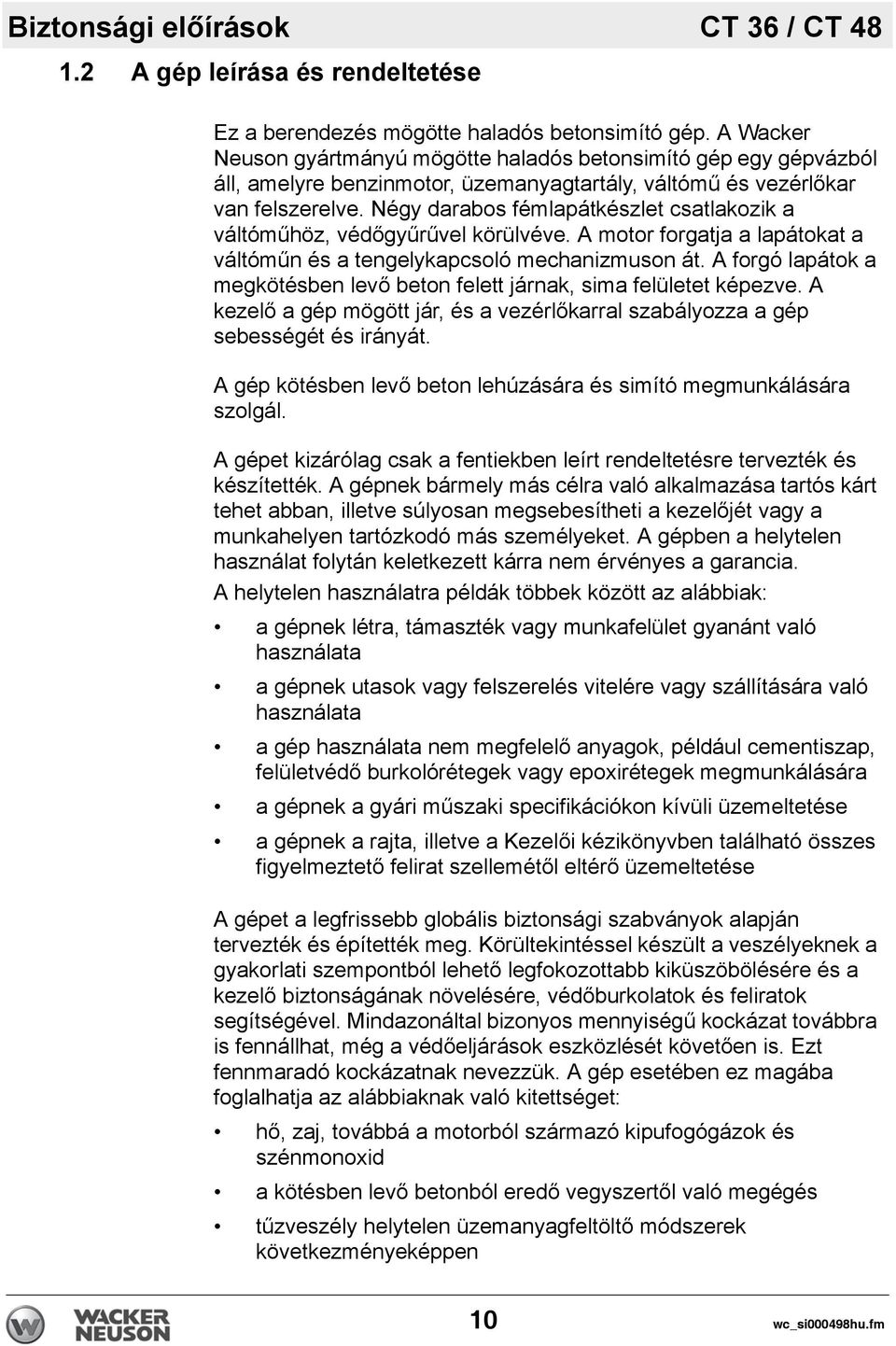 Négy darabos fémlapátkészlet csatlakozik a váltóműhöz, védőgyűrűvel körülvéve. A motor forgatja a lapátokat a váltóműn és a tengelykapcsoló mechanizmuson át.