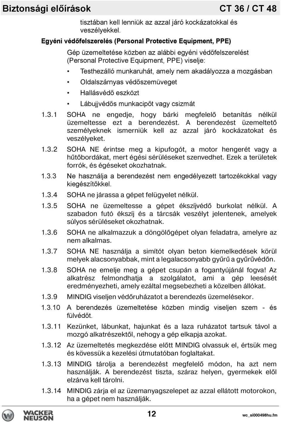 akadályozza a mozgásban Oldalszárnyas védőszemüveget Hallásvédő eszközt Lábujjvédős munkacipőt vagy csizmát 1.3.1 SOHA ne engedje, hogy bárki megfelel betan tás nélkül üzemeltesse ezt a berendezést.