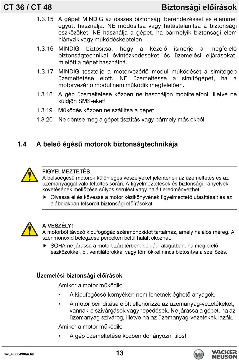 16 MINDIG biztos tsa, hogy a kezel ismerje a megfelel biztonságtechnikai óvintézkedéseket és üzemelési eljárásokat, miel tt a gépet használná. 1.3.