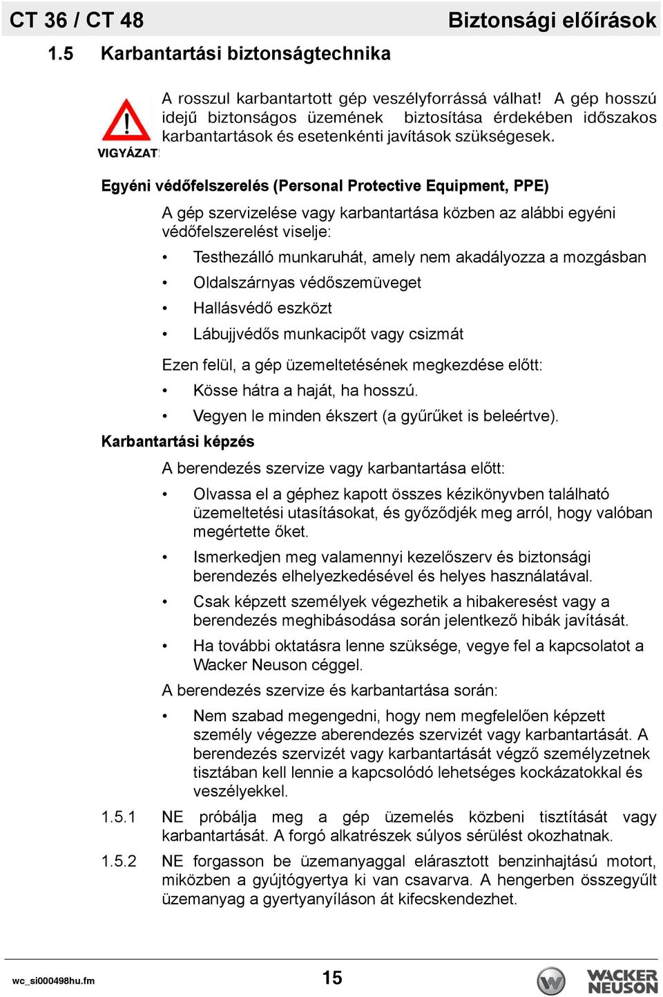 Egyéni védőfelszerelés (Personal Protective Equipment, PPE) A gép szervizelése vagy karbantartása közben az alábbi egyéni védőfelszerelést viselje: Testhezálló munkaruhát, amely nem akadályozza a