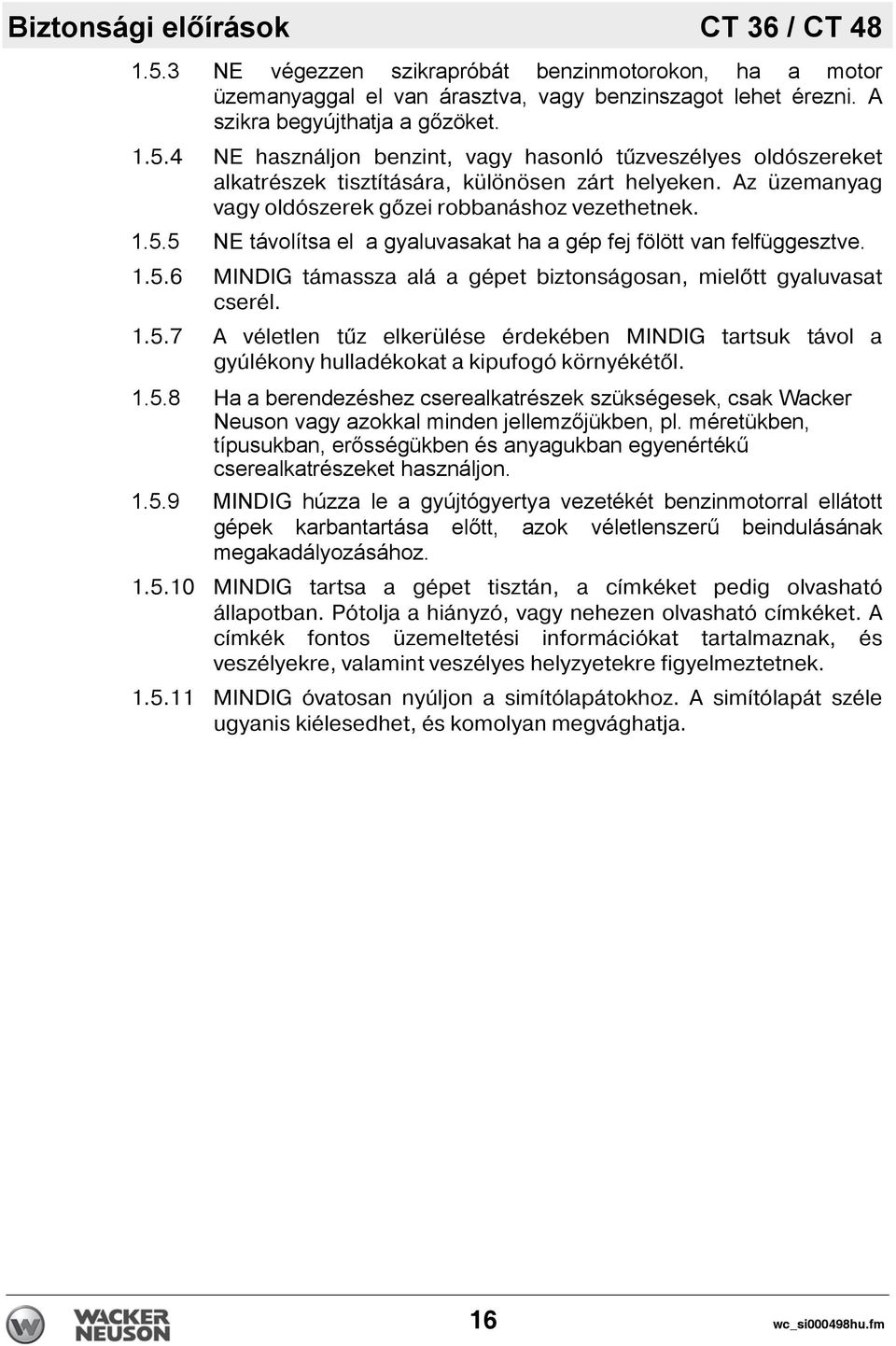 1.5.7 A véletlen tűz elkerülése érdekében MINDIG tartsuk távol a gyúlékony hulladékokat a kipufogó környékét l. 1.5.8 Ha a berendezéshez cserealkatrészek szükségesek, csak Wacker Neuson vagy azokkal minden jellemzőjükben, pl.