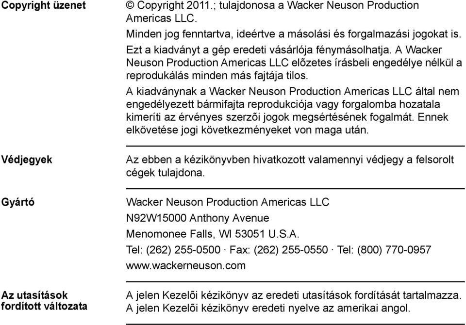 A kiadványnak a Wacker Neuson Production Americas LLC által nem engedélyezett bármifajta reprodukciója vagy forgalomba hozatala kimeríti az érvényes szerzõi jogok megsértésének fogalmát.