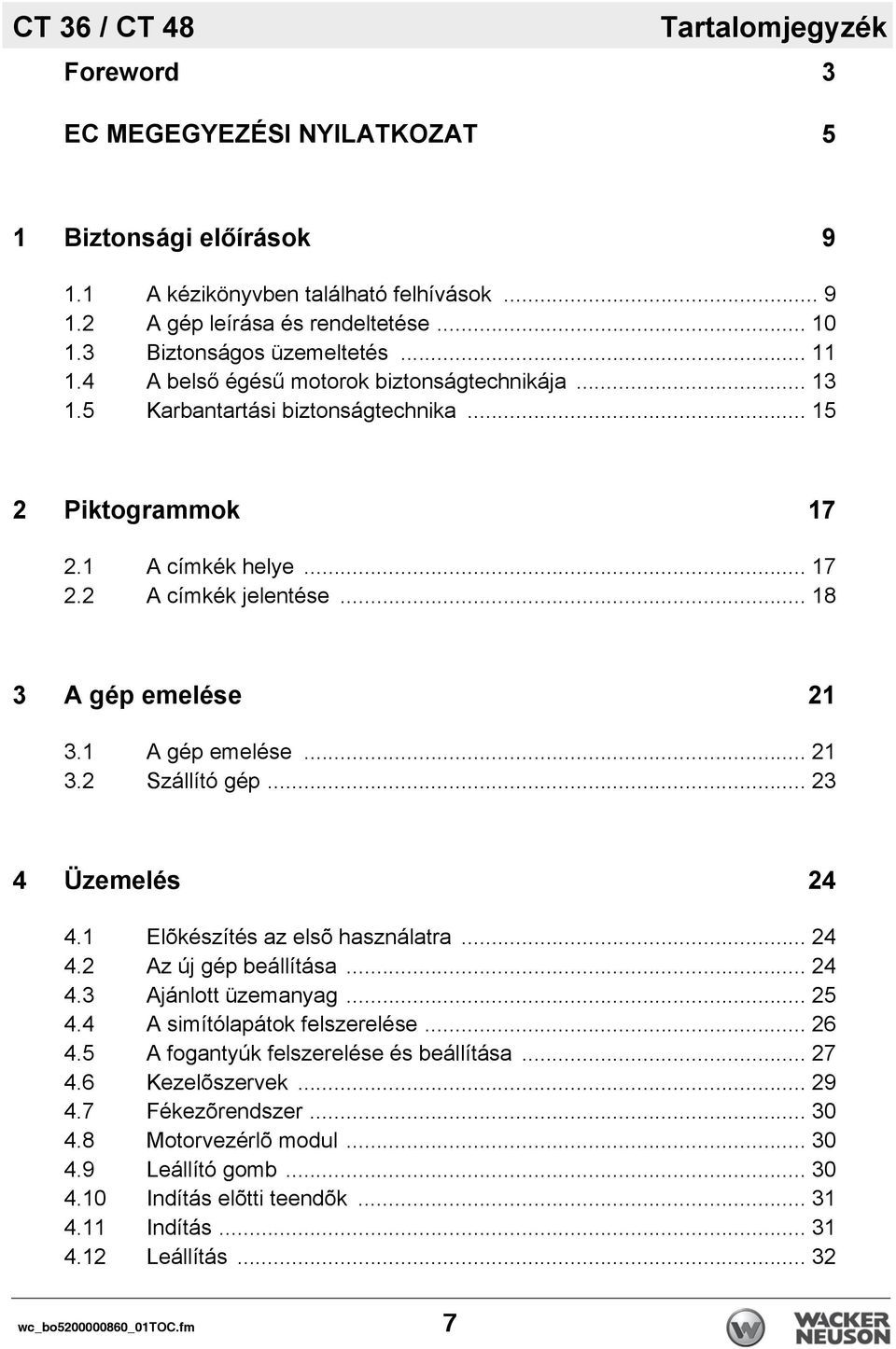 .. 18 3 A gép emelése 21 3.1 A gép emelése... 21 3.2 Szállító gép... 23 4 Üzemelés 24 4.1 Elõkészítés az elsõ használatra... 24 4.2 Az új gép beállítása... 24 4.3 Ajánlott üzemanyag... 25 4.