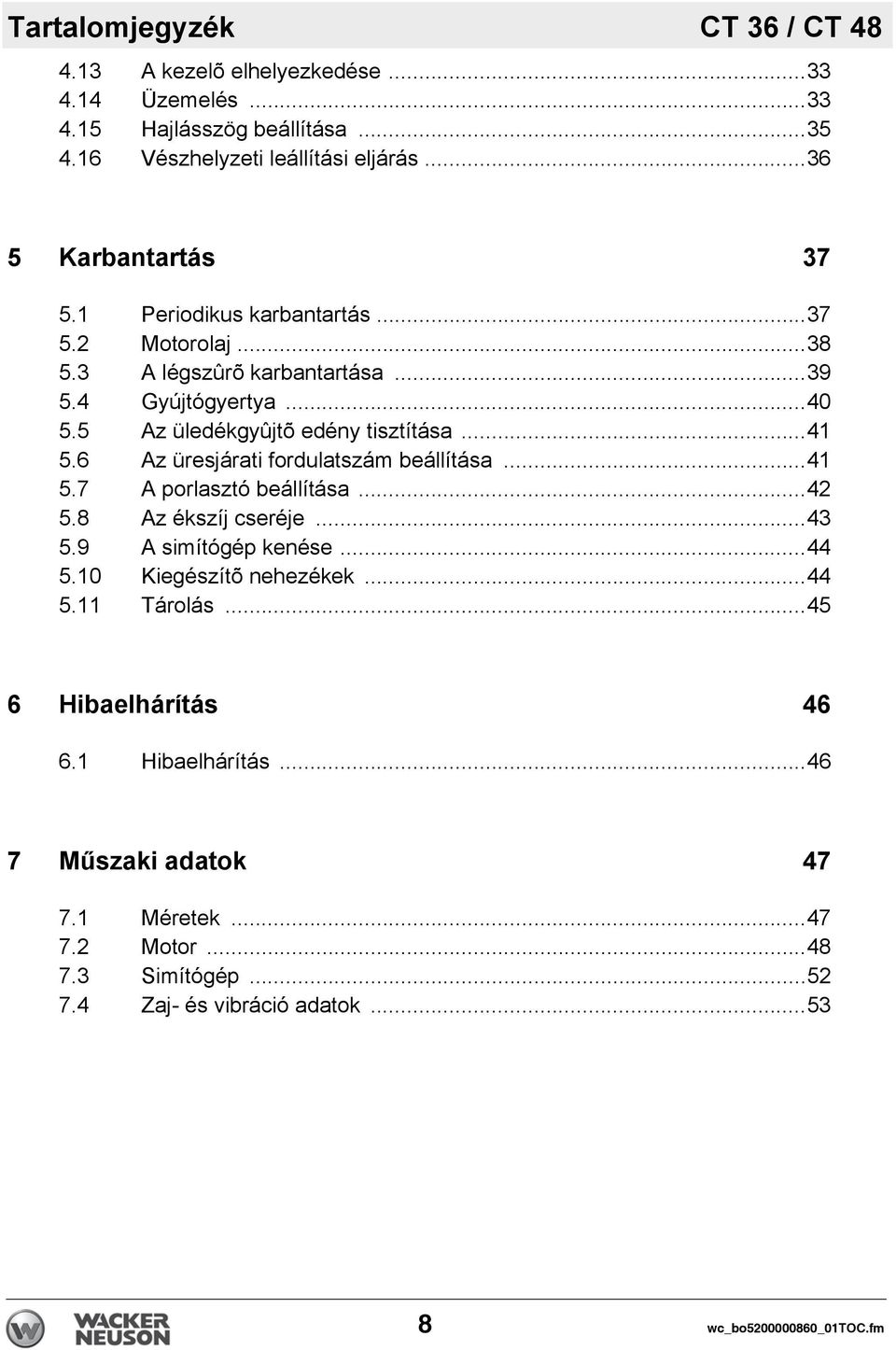 ..41 5.6 Az üresjárati fordulatszám beállítása...41 5.7 A porlasztó beállítása...42 5.8 Az ékszíj cseréje...43 5.9 A simítógép kenése...44 5.10 Kiegészítõ nehezékek...44 5.11 Tárolás.