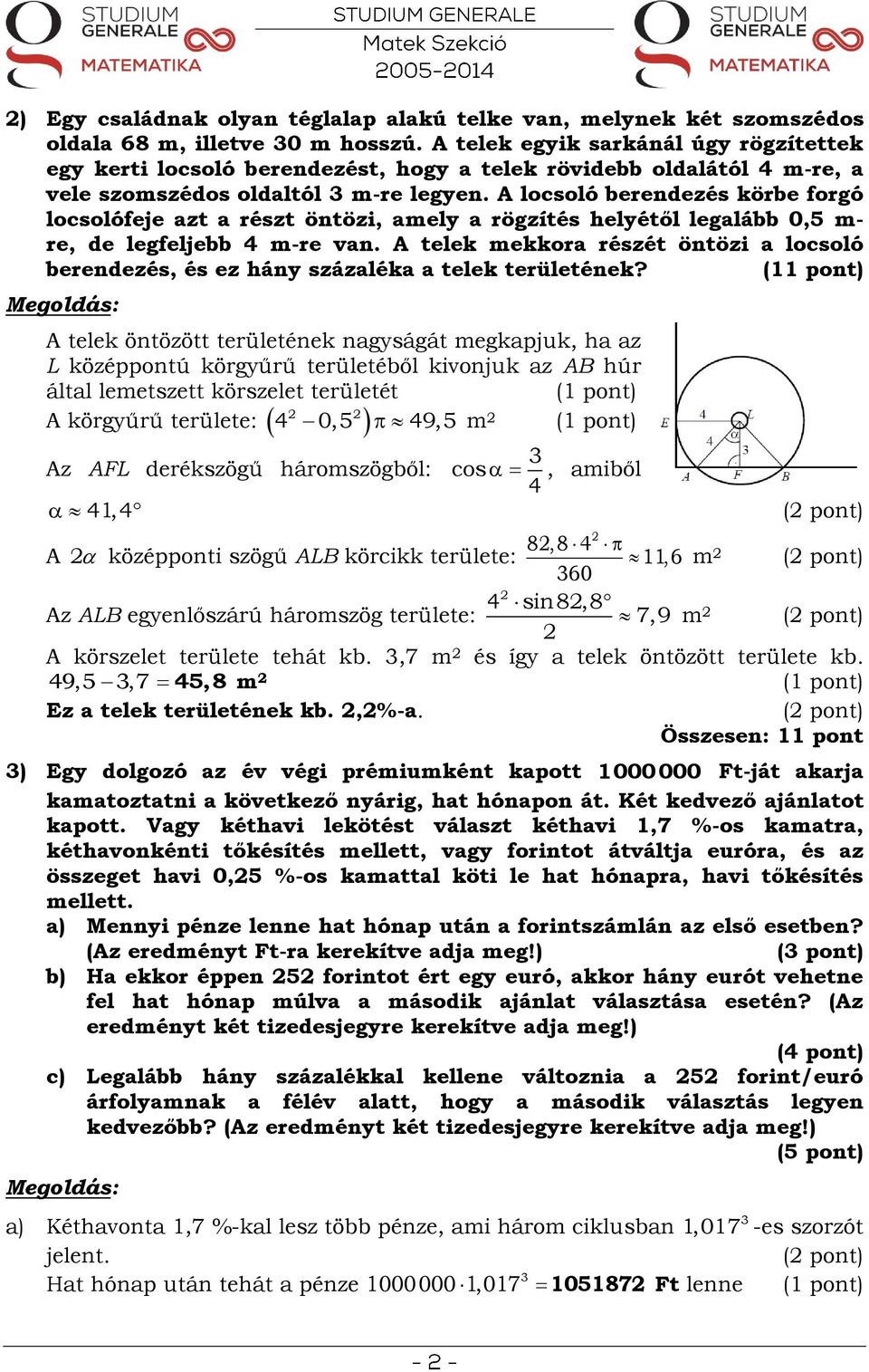 A locsoló berendezés körbe forgó locsolófeje azt a részt öntözi, amely a rögzítés helyétől legalább 0,5 m- re, de legfeljebb 4 m-re van.