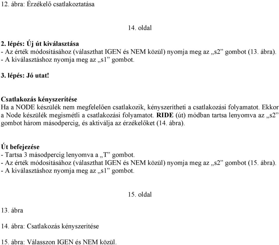 Ekkor a Node készülék megismétli a csatlakozási folyamatot. RIDE (út) módban tartsa lenyomva az s2 gombot három másodpercig, és aktiválja az érzékelőket (14. ábra).