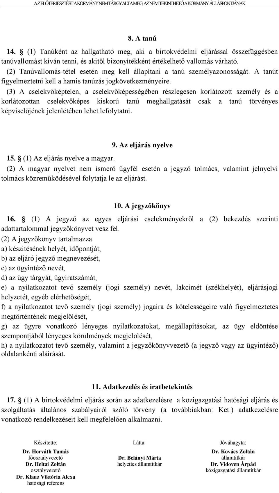 (3) A cselekvőképtelen, a cselekvőképességében részlegesen korlátozott személy és a korlátozottan cselekvőképes kiskorú tanú meghallgatását csak a tanú törvényes képviselőjének jelenlétében lehet