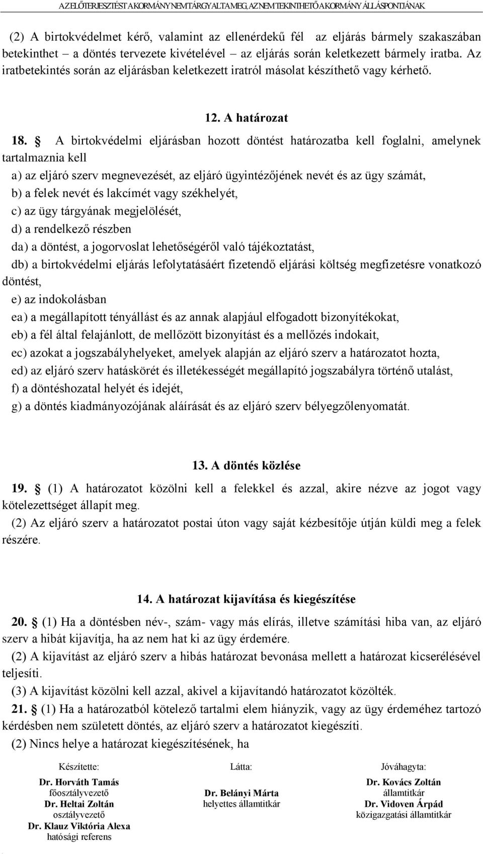 A birtokvédelmi eljárásban hozott döntést határozatba kell foglalni, amelynek tartalmaznia kell a) az eljáró szerv megnevezését, az eljáró ügyintézőjének nevét és az ügy számát, b) a felek nevét és