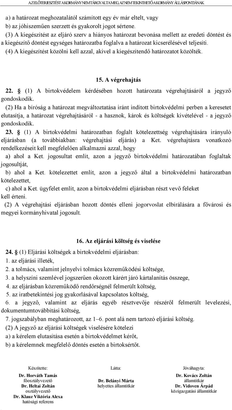 (4) A kiegészítést közölni kell azzal, akivel a kiegészítendő határozatot közölték. 15. A végrehajtás 22. (1) A birtokvédelem kérdésében hozott határozata végrehajtásáról a jegyző gondoskodik.