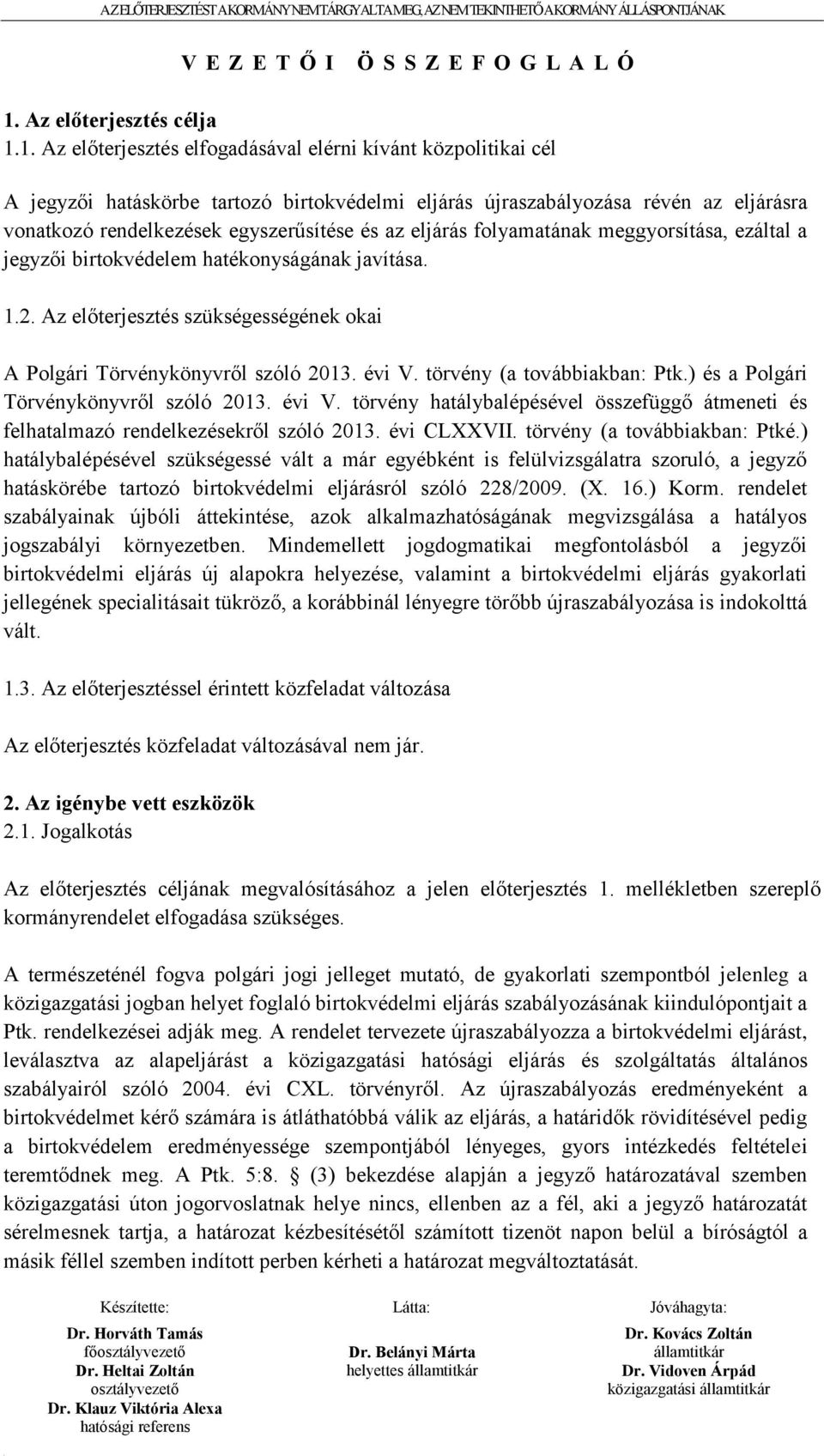 1. Az előterjesztés elfogadásával elérni kívánt közpolitikai cél A jegyzői hatáskörbe tartozó birtokvédelmi eljárás újraszabályozása révén az eljárásra vonatkozó rendelkezések egyszerűsítése és az