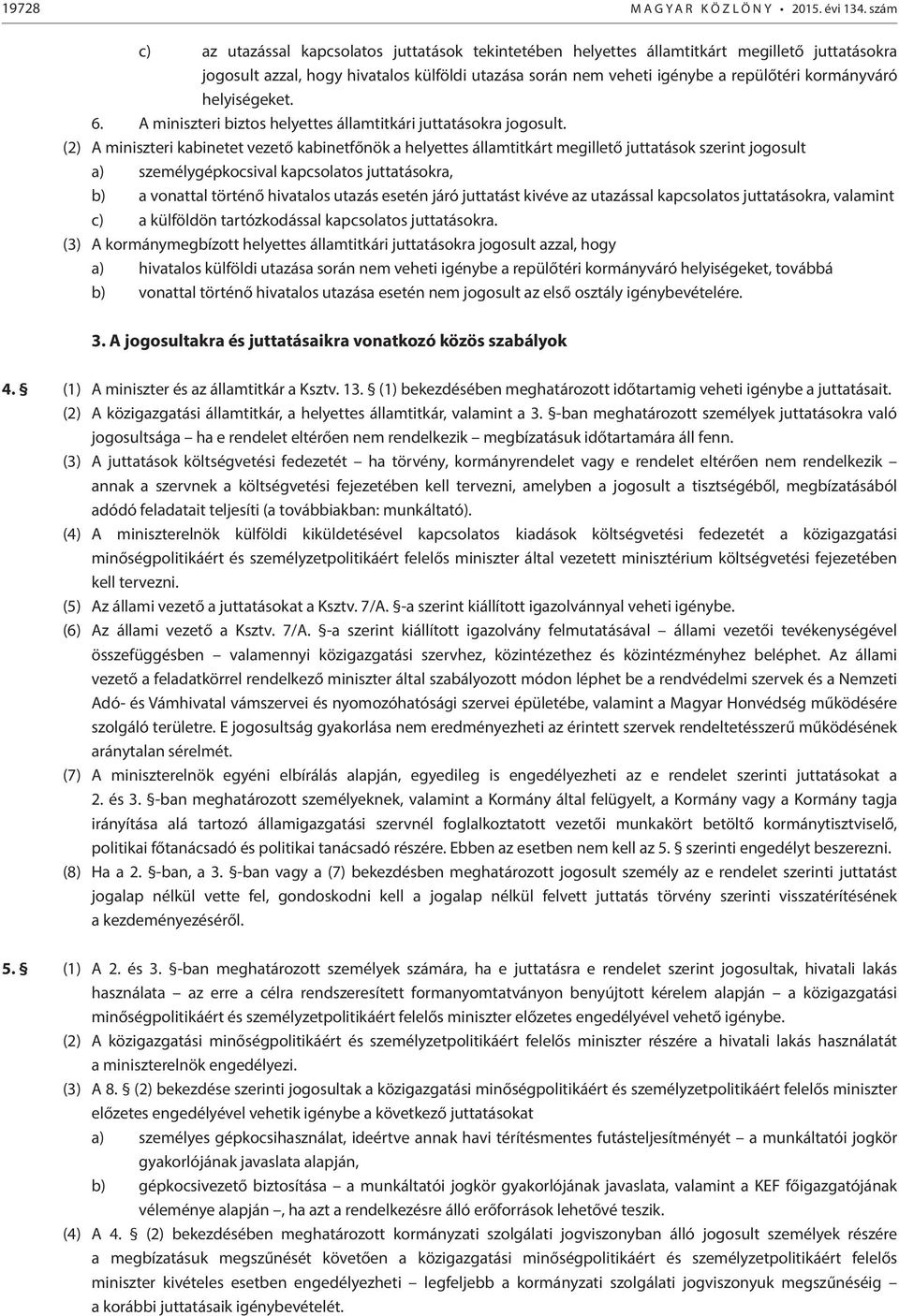 kormányváró helyiségeket. 6. A miniszteri biztos helyettes államtitkári juttatásokra jogosult.