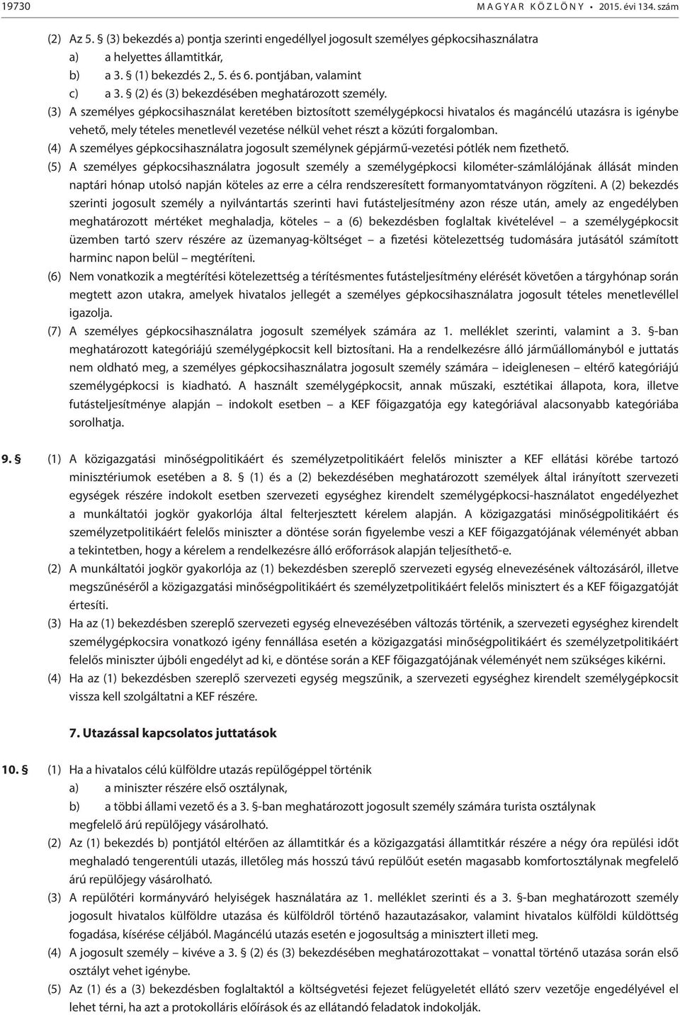 (3) A személyes gépkocsihasználat keretében biztosított személygépkocsi hivatalos és magáncélú utazásra is igénybe vehető, mely tételes menetlevél vezetése nélkül vehet részt a közúti forgalomban.