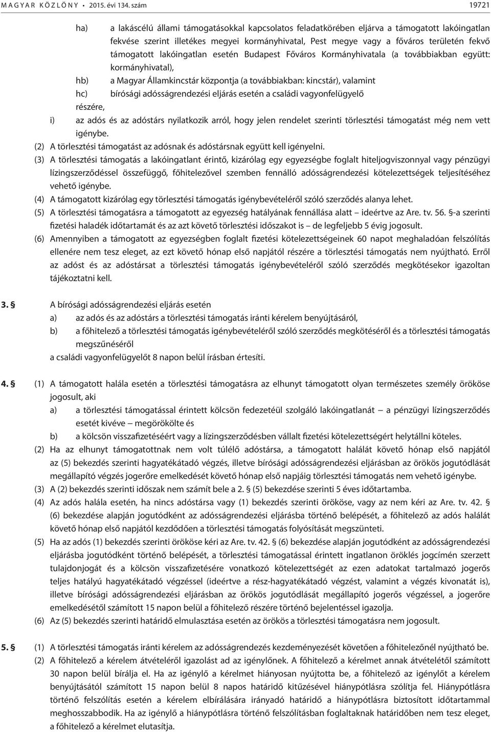 fekvő támogatott lakóingatlan esetén Budapest Főváros Kormányhivatala (a továbbiakban együtt: kormányhivatal), hb) a Magyar Államkincstár központja (a továbbiakban: kincstár), valamint hc) bírósági