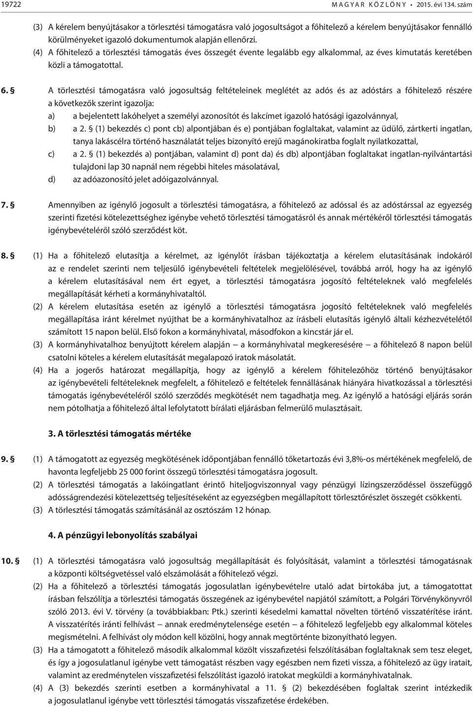 (4) A főhitelező a törlesztési támogatás éves összegét évente legalább egy alkalommal, az éves kimutatás keretében közli a támogatottal. 6.