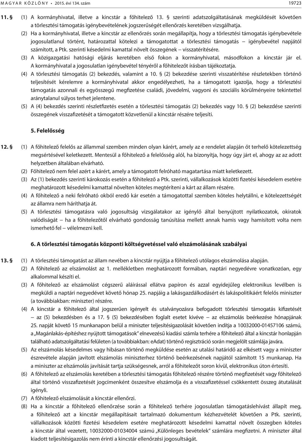 (2) Ha a kormányhivatal, illetve a kincstár az ellenőrzés során megállapítja, hogy a törlesztési támogatás igénybevétele jogosulatlanul történt, határozattal kötelezi a támogatottat a törlesztési