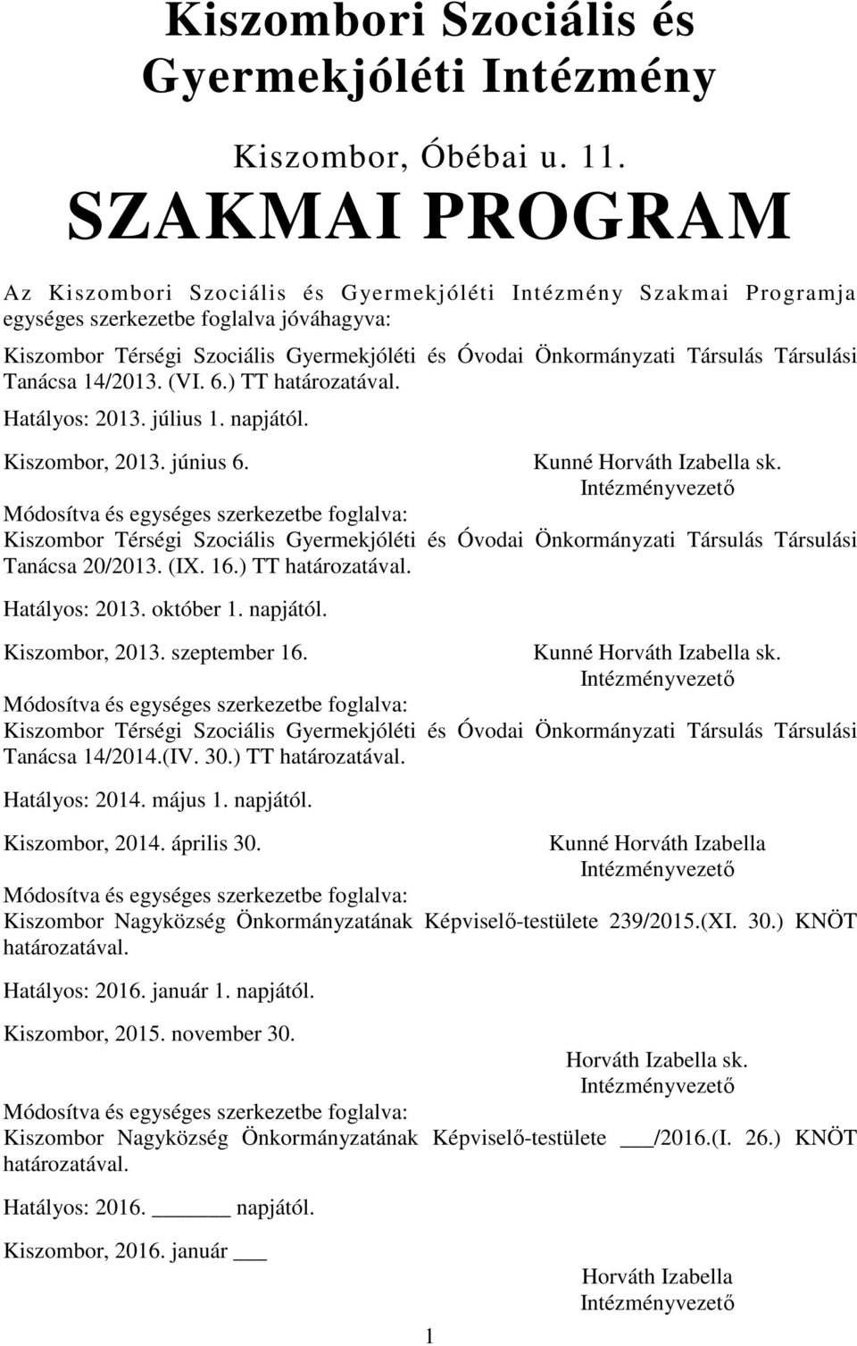 Társulás Társulási Tanácsa 14/2013. (VI. 6.) TT határozatával. Hatályos: 2013. július 1. napjától. Kiszombor, 2013. június 6. Kunné Horváth Izabella sk.