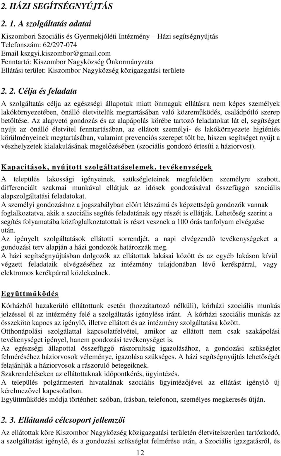 2. Célja és feladata A szolgáltatás célja az egészségi állapotuk miatt önmaguk ellátásra nem képes személyek lakókörnyezetében, önálló életvitelük megtartásában való közreműködés, családpótló szerep