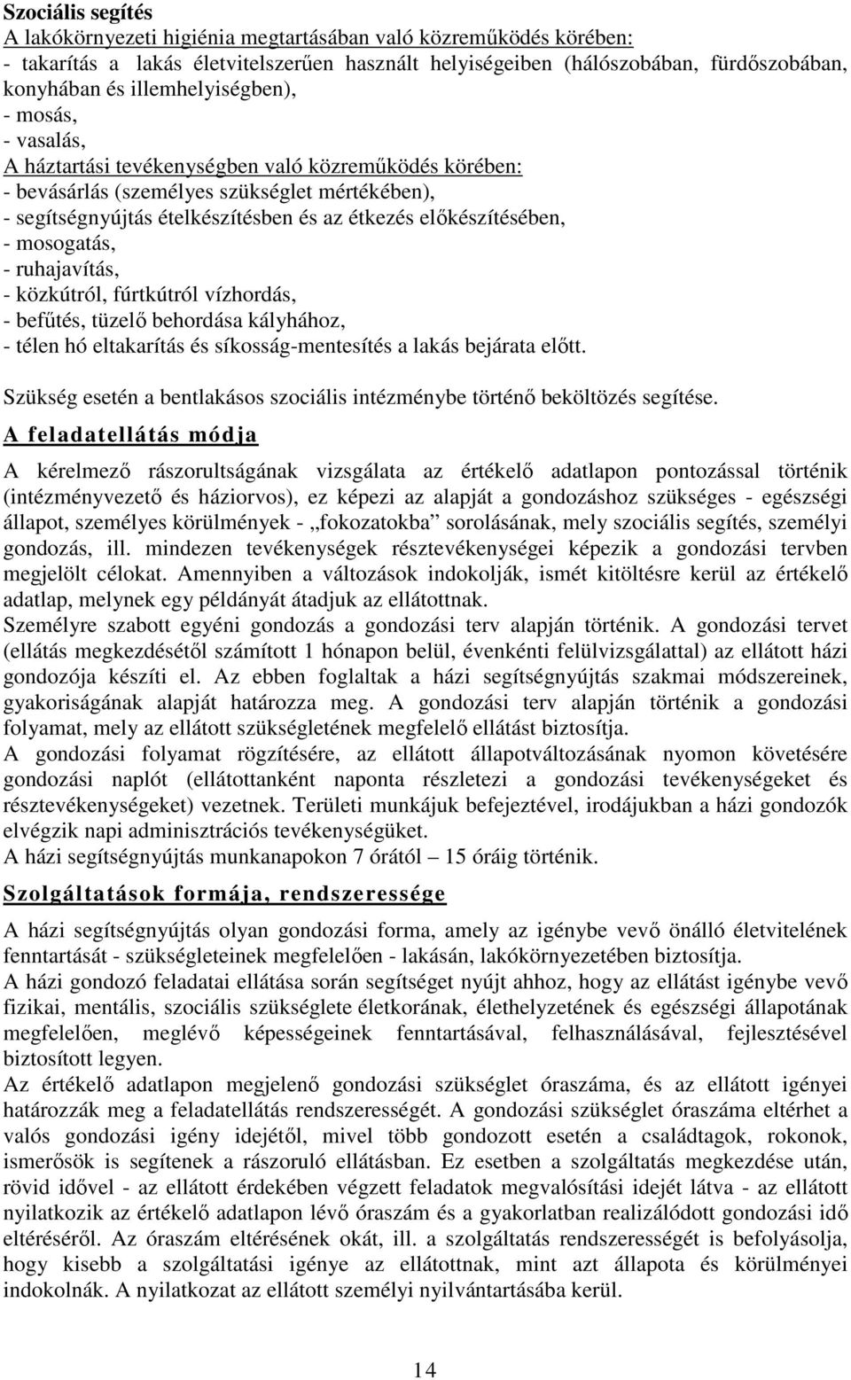 előkészítésében, - mosogatás, - ruhajavítás, - közkútról, fúrtkútról vízhordás, - befűtés, tüzelő behordása kályhához, - télen hó eltakarítás és síkosság-mentesítés a lakás bejárata előtt.