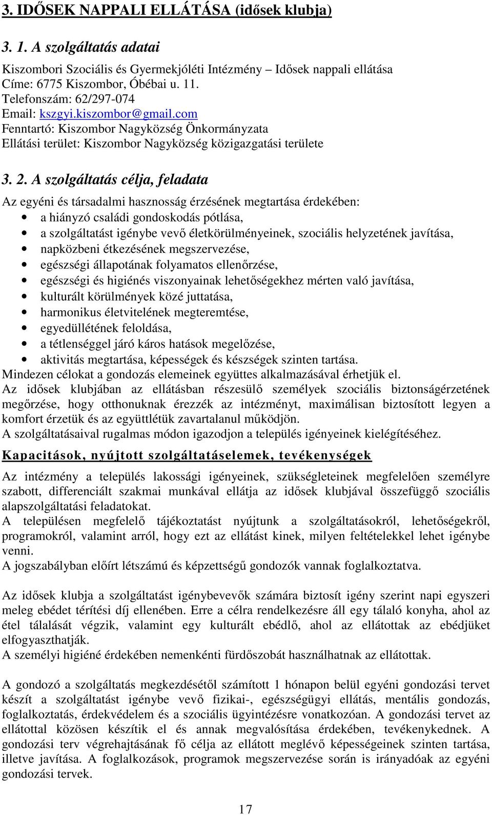 A szolgáltatás célja, feladata Az egyéni és társadalmi hasznosság érzésének megtartása érdekében: a hiányzó családi gondoskodás pótlása, a szolgáltatást igénybe vevő életkörülményeinek, szociális