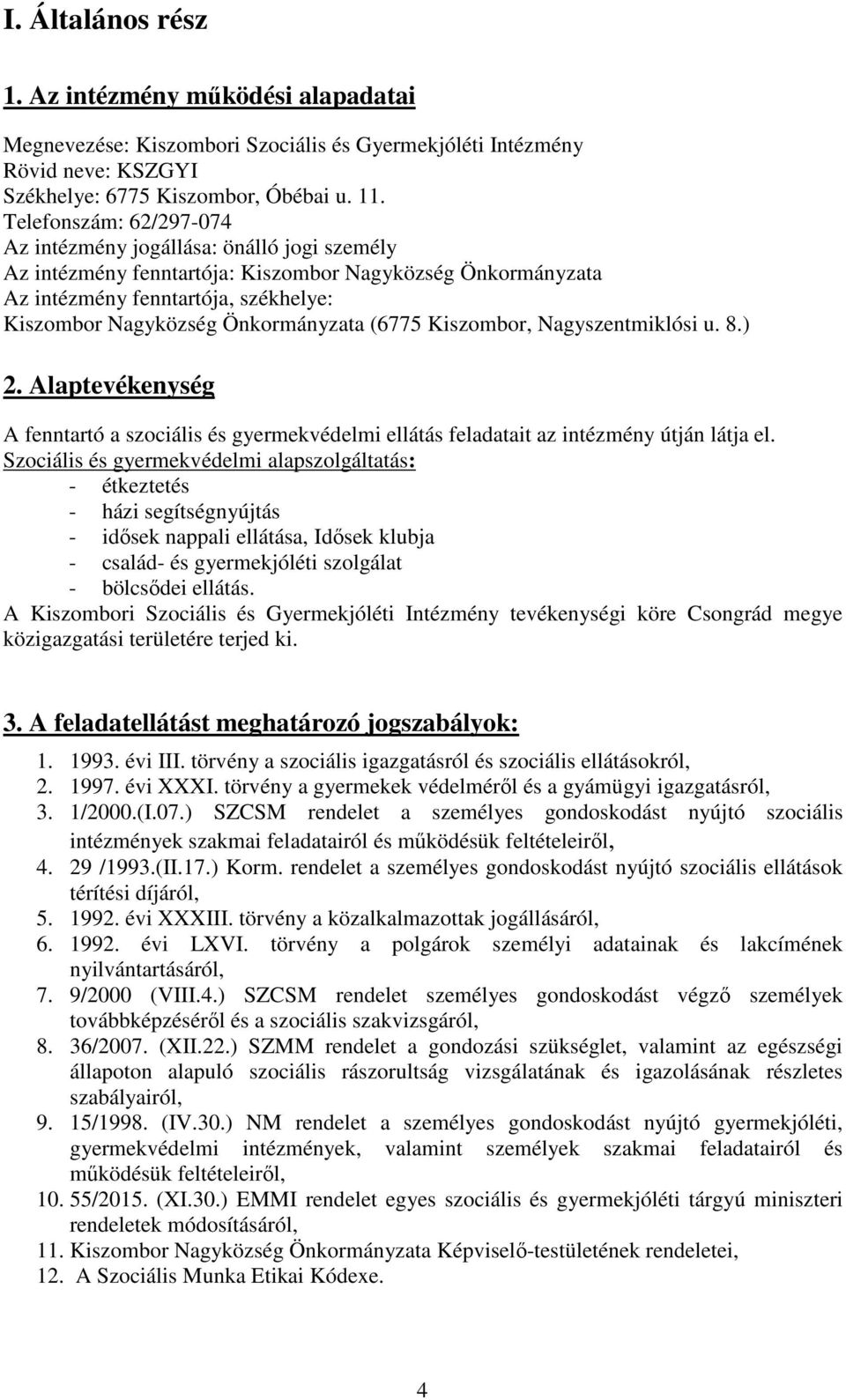 Önkormányzata (6775 Kiszombor, Nagyszentmiklósi u. 8.) 2. Alaptevékenység A fenntartó a szociális és gyermekvédelmi ellátás feladatait az intézmény útján látja el.