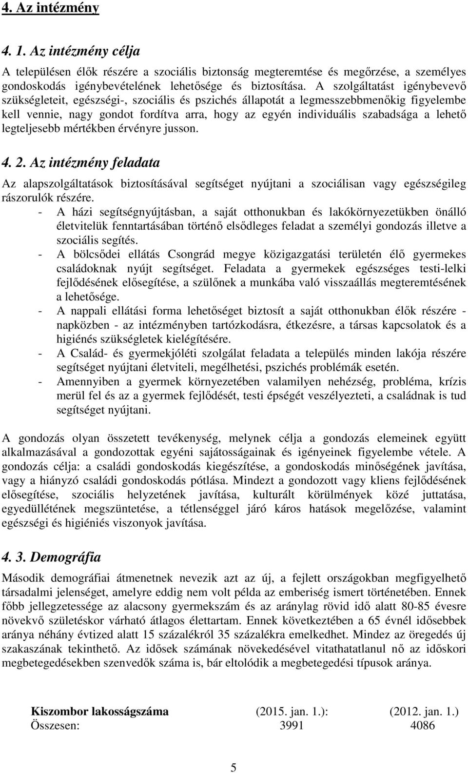 lehető legteljesebb mértékben érvényre jusson. 4. 2. Az intézmény feladata Az alapszolgáltatások biztosításával segítséget nyújtani a szociálisan vagy egészségileg rászorulók részére.