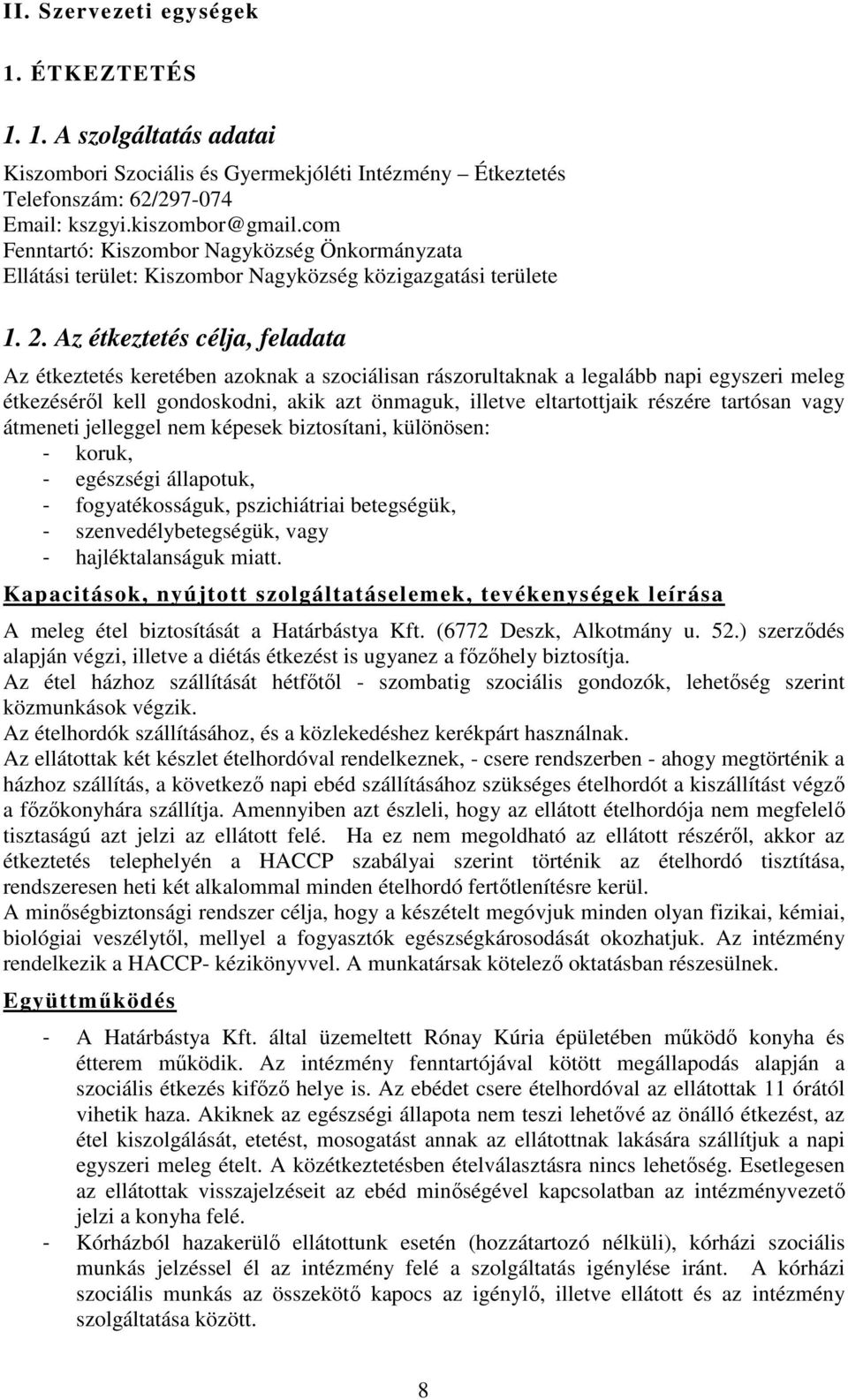 Az étkeztetés célja, feladata Az étkeztetés keretében azoknak a szociálisan rászorultaknak a legalább napi egyszeri meleg étkezéséről kell gondoskodni, akik azt önmaguk, illetve eltartottjaik részére