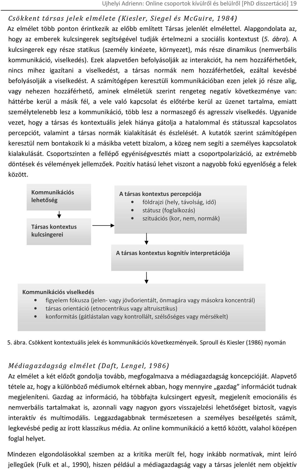 A kulcsingerek egy része statikus (személy kinézete, környezet), más része dinamikus (nemverbális kommunikáció, viselkedés).