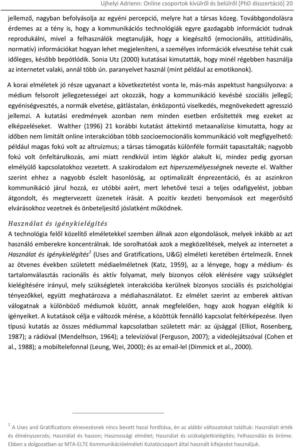 attitüdinális, normatív) információkat hogyan lehet megjeleníteni, a személyes információk elvesztése tehát csak időleges, később bepótlódik.