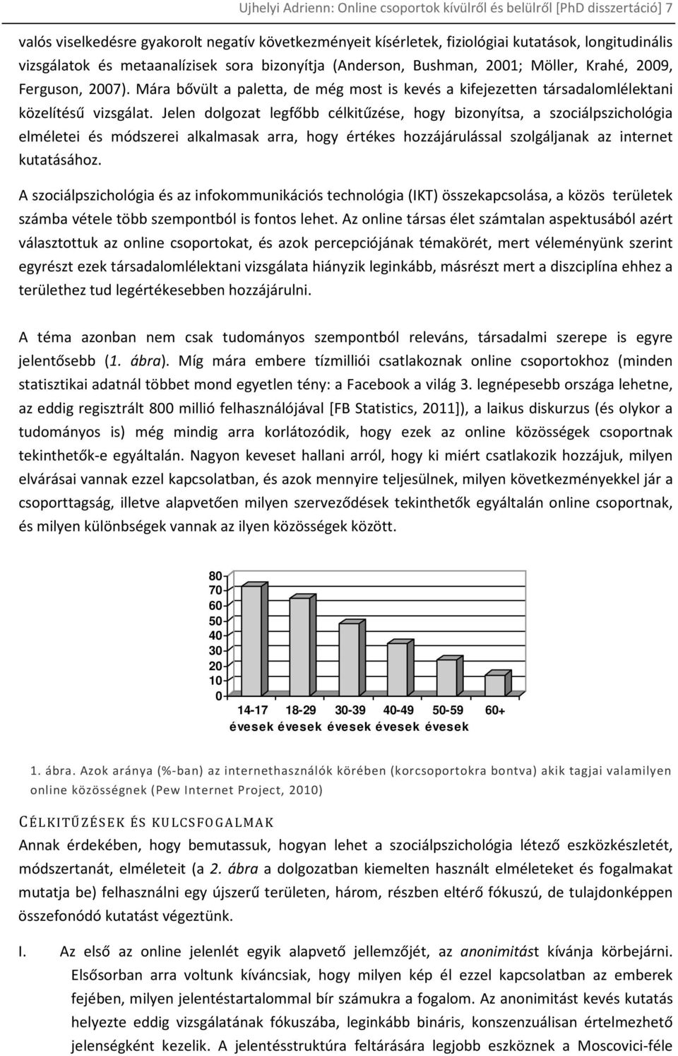 Jelen dolgozat legfőbb célkitűzése, hogy bizonyítsa, a szociálpszichológia elméletei és módszerei alkalmasak arra, hogy értékes hozzájárulással szolgáljanak az internet kutatásához.