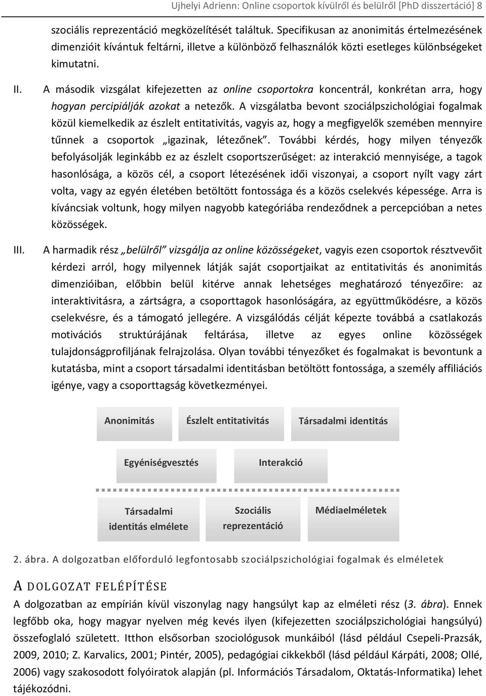 A második vizsgálat kifejezetten az online csoportokra koncentrál, konkrétan arra, hogy hogyan percipiálják azokat a netezők.