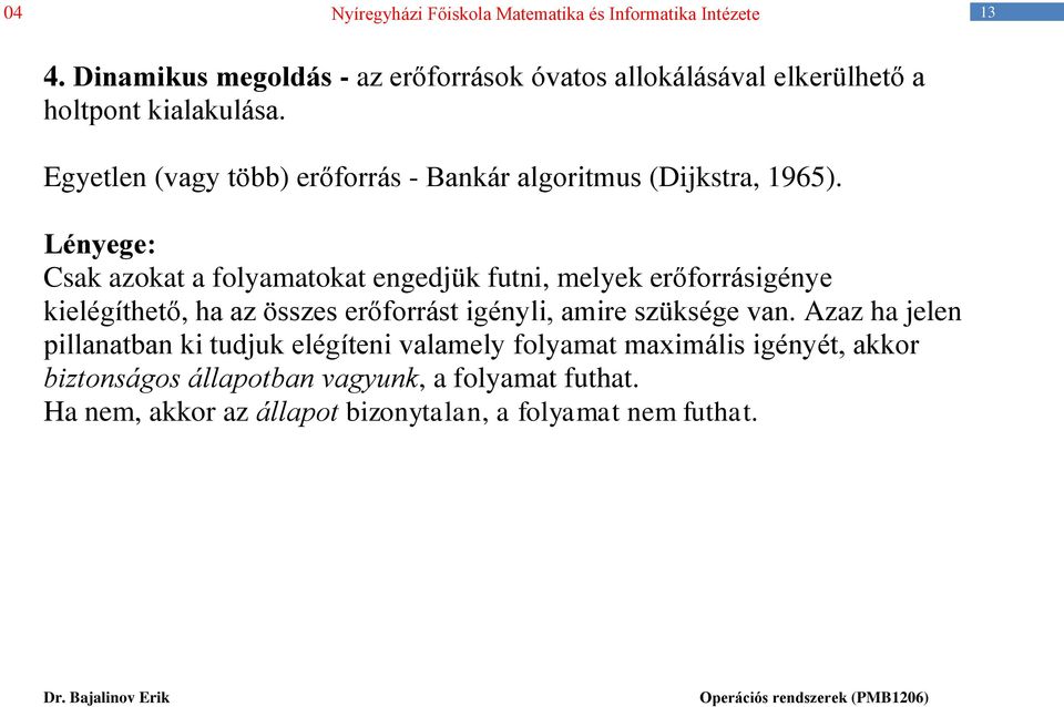 Lényege: Csak azokat a folyamatokat engedjük futni, melyek erőforrásigénye kielégíthető, ha az összes erőforrást igényli, amire