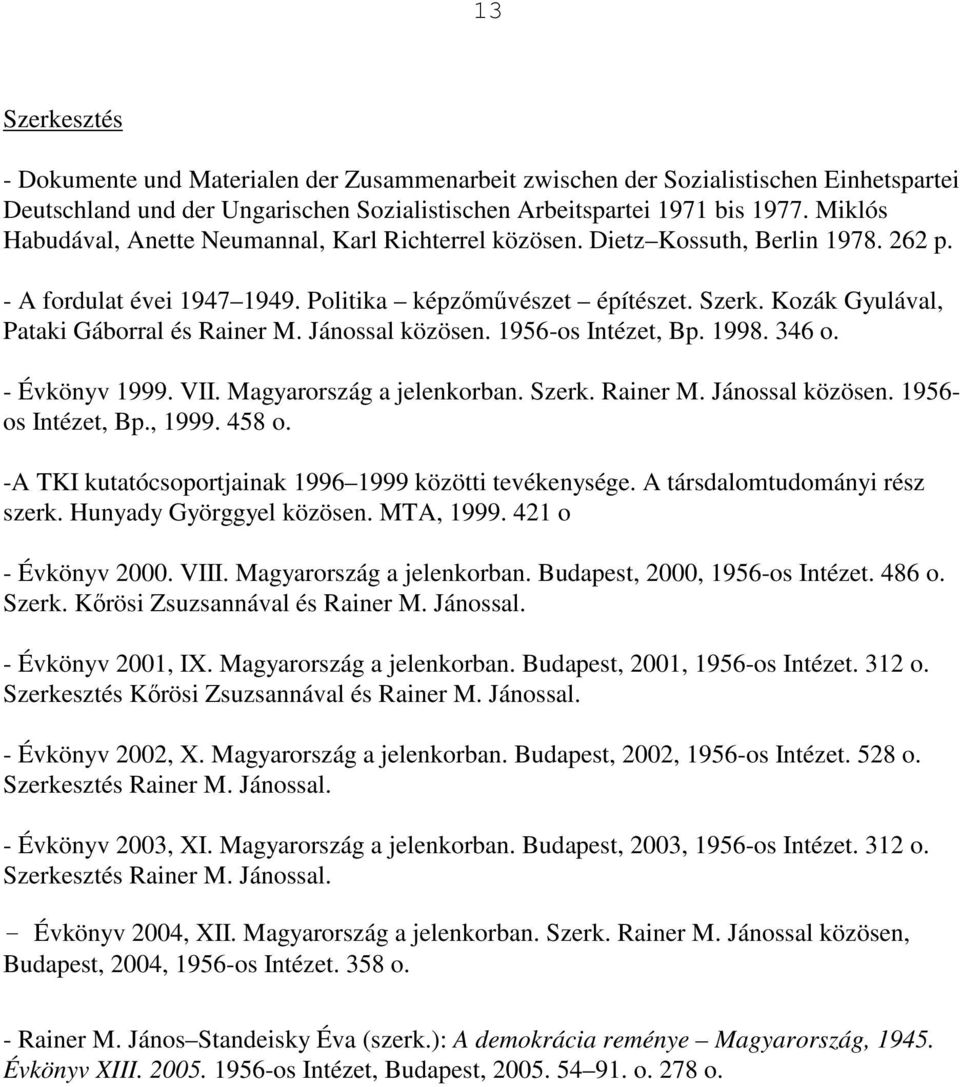 Kozák Gyulával, Pataki Gáborral és Rainer M. Jánossal közösen. 1956-os Intézet, Bp. 1998. 346 o. - Évkönyv 1999. VII. Magyarország a jelenkorban. Szerk. Rainer M. Jánossal közösen. 1956- os Intézet, Bp.