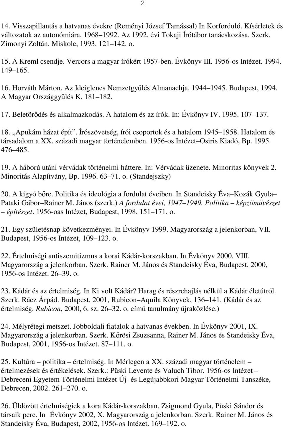 Budapest, 1994. A Magyar Országgyűlés K. 181 182. 17. Beletörődés és alkalmazkodás. A hatalom és az írók. In: Évkönyv IV. 1995. 107 137. 18. Apukám házat épít.