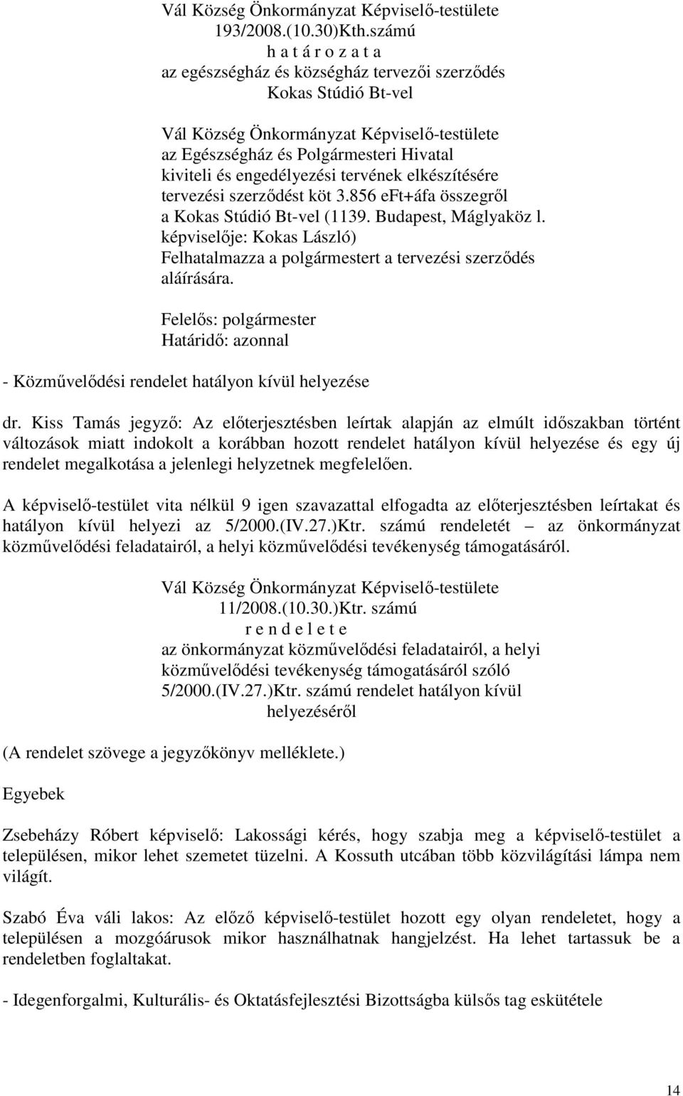 856 eft+áfa összegről a Kokas Stúdió Bt-vel (1139. Budapest, Máglyaköz l. képviselője: Kokas László) Felhatalmazza a polgármestert a tervezési szerződés aláírására.